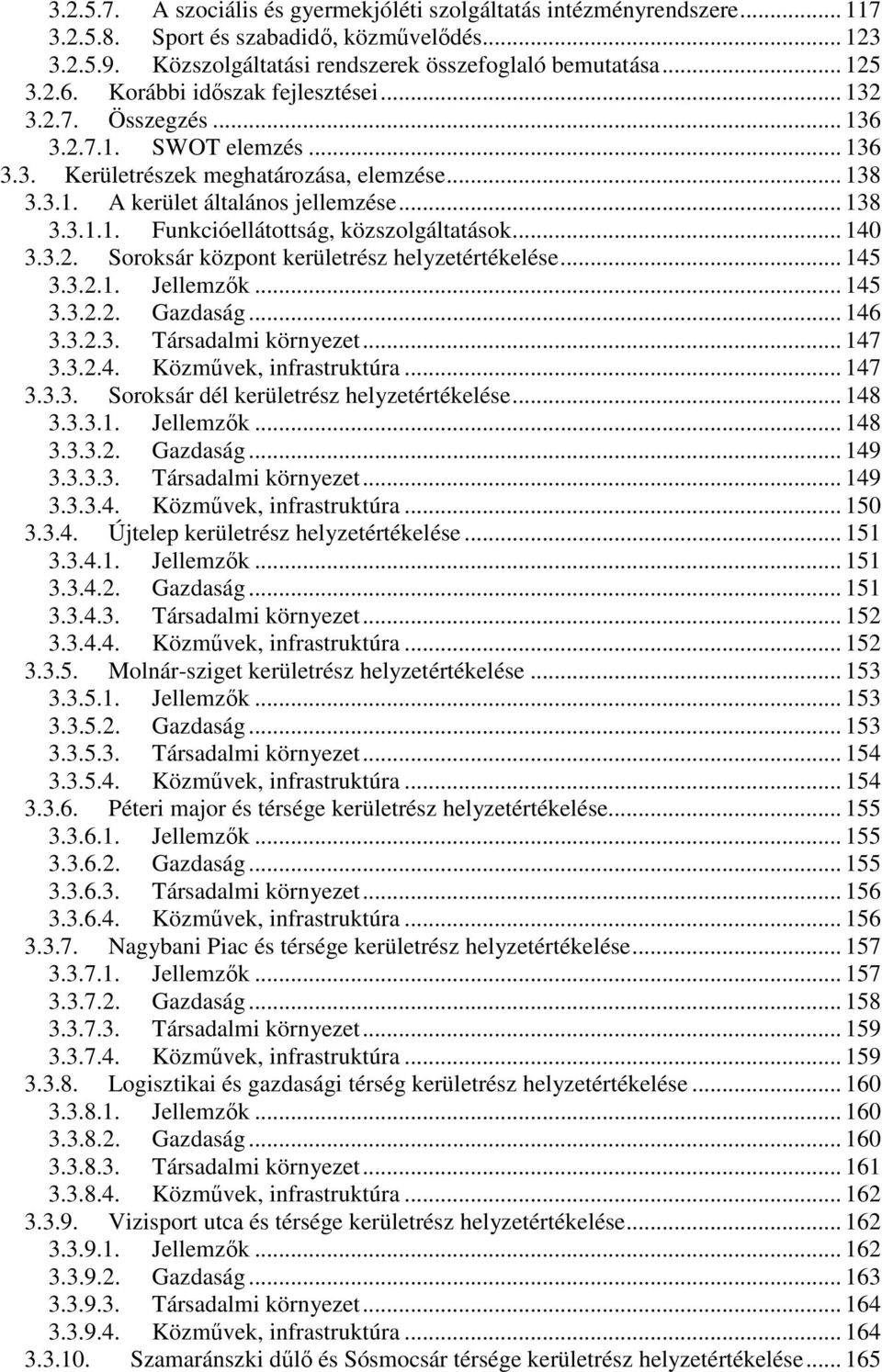 .. 140 3.3.2. Soroksár központ kerületrész helyzetértékelése... 145 3.3.2.1. Jellemzık... 145 3.3.2.2. Gazdaság... 146 3.3.2.3. Társadalmi környezet... 147 3.3.2.4. Közmővek, infrastruktúra... 147 3.3.3. Soroksár dél kerületrész helyzetértékelése.