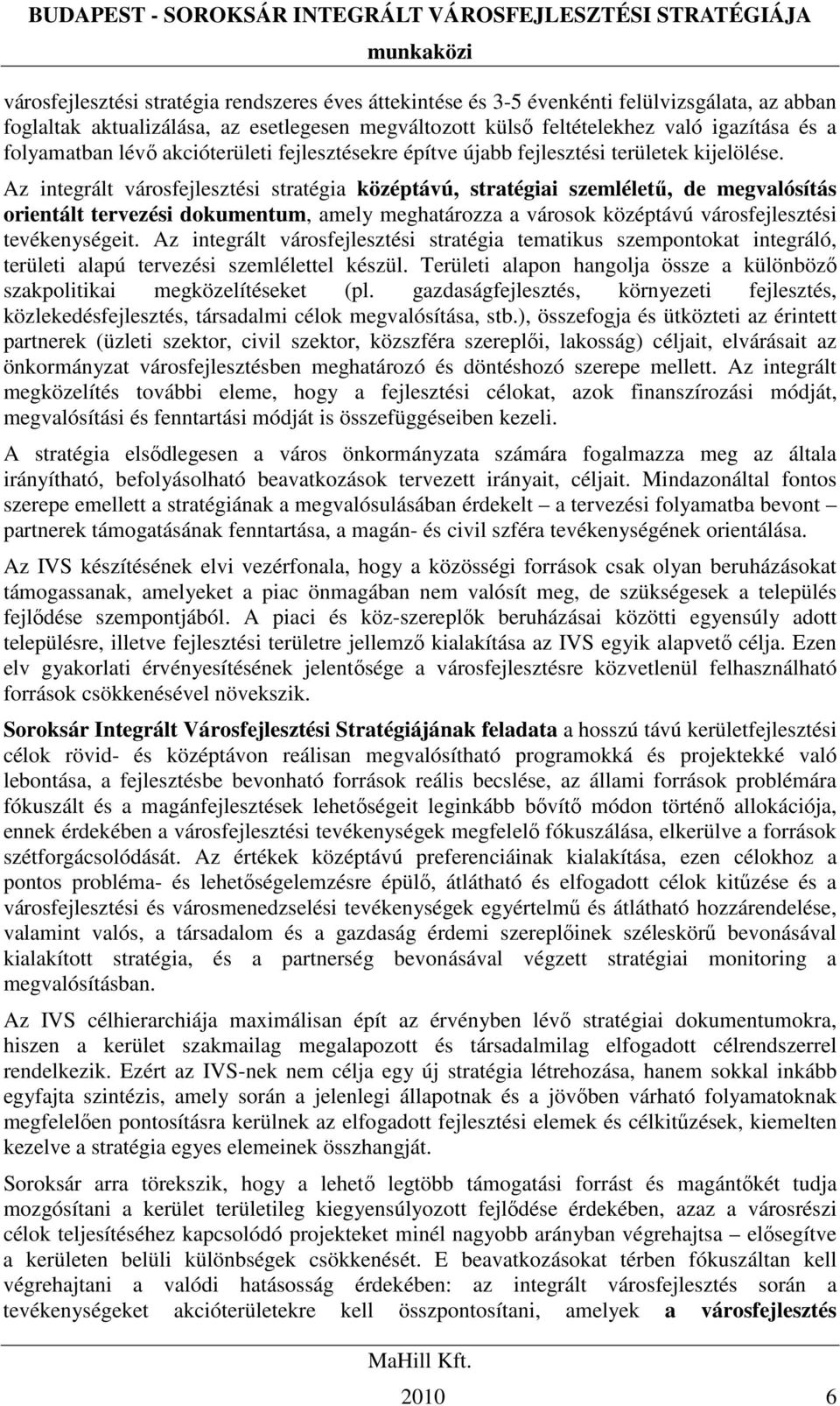 Az integrált városfejlesztési stratégia középtávú, stratégiai szemlélető, de megvalósítás orientált tervezési dokumentum, amely meghatározza a városok középtávú városfejlesztési tevékenységeit.