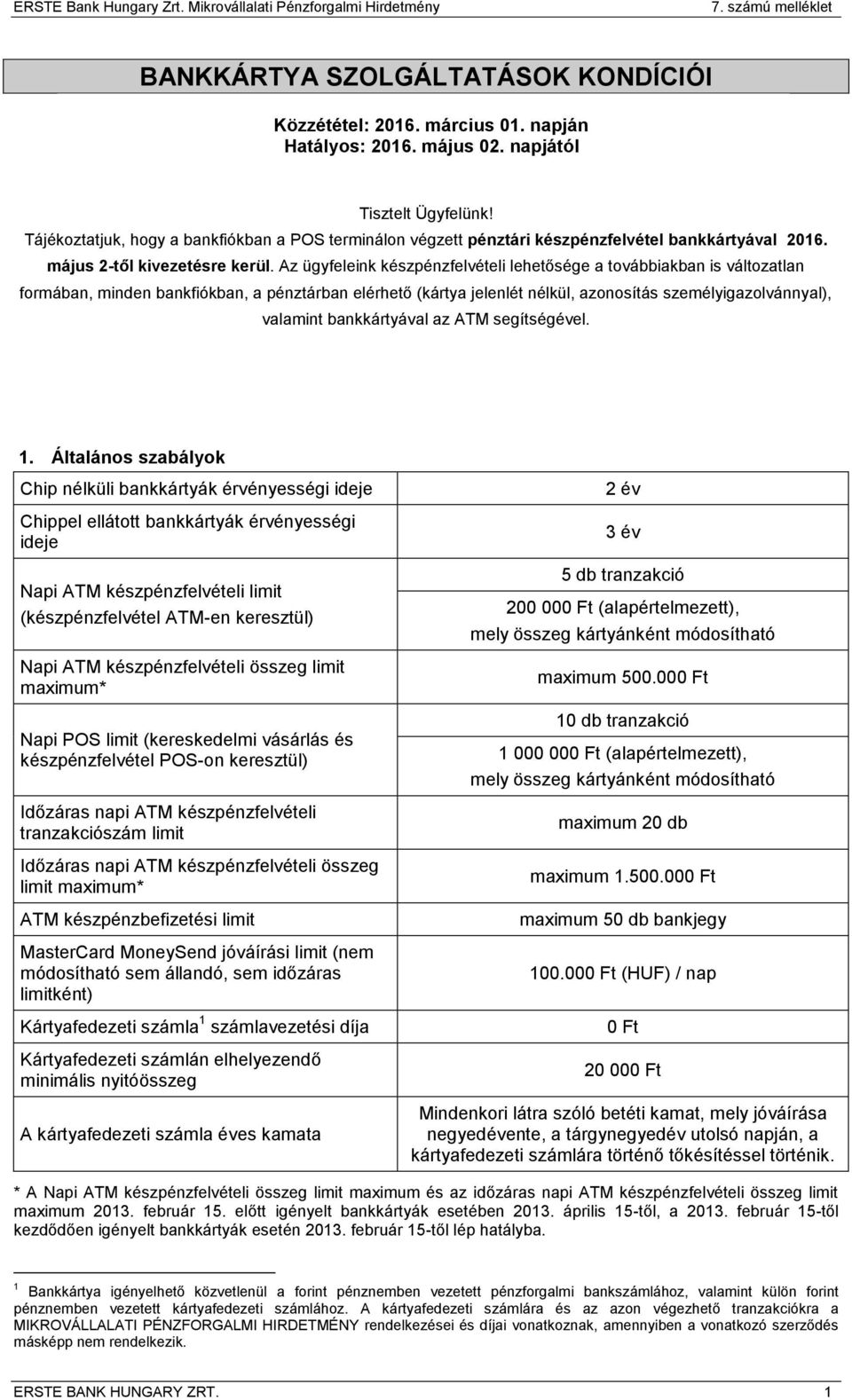 Az ügyfeleink készpénzfelvételi lehetősége a továbbiakban is változatlan formában, minden bankfiókban, a pénztárban elérhető ( jelenlét nélkül, azonosítás személyigazolvánnyal), valamint