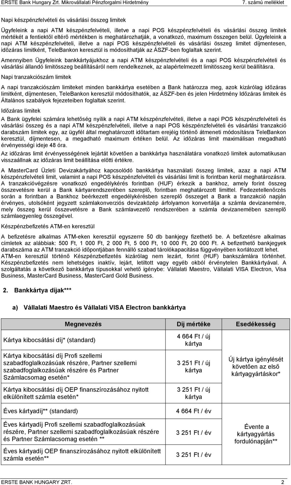Ügyfeleink a napi ATM készpénzfelvételi, illetve a napi POS készpénzfelvételi és vásárlási összeg limitet díjmentesen, időzáras limitként, TeleBankon keresztül is módosíthatják az ÁSZF-ben foglaltak