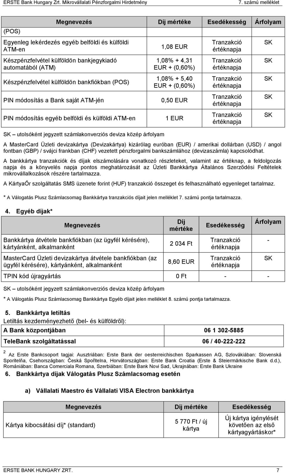 Üzleti deviza (Deviza) kizárólag euróban (EUR) / amerikai dollárban (USD) / angol fontban (GBP) / svájci frankban (CHF) vezetett pénzforgalmi bankszámlához (devizaszámla) kapcsolódhat.