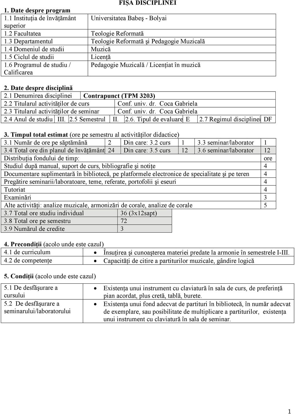 Date despre disciplină 2.1 Denumirea disciplinei Contrapunct (TPM 3203) 2.2 Titularul activităţilor de curs Conf. univ. dr. Coca Gabriela 2.3 Titularul activităţilor de seminar Conf. univ. dr. Coca Gabriela 2.4 Anul de studiu III.