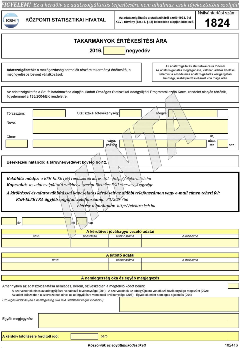 negyedév Adatszolgáltatók: a mezőgazdasági termelők részére takarmányt értékesítő, a megfigyelésbe bevont vállalkozások Az adatszolgáltatás célra történik.