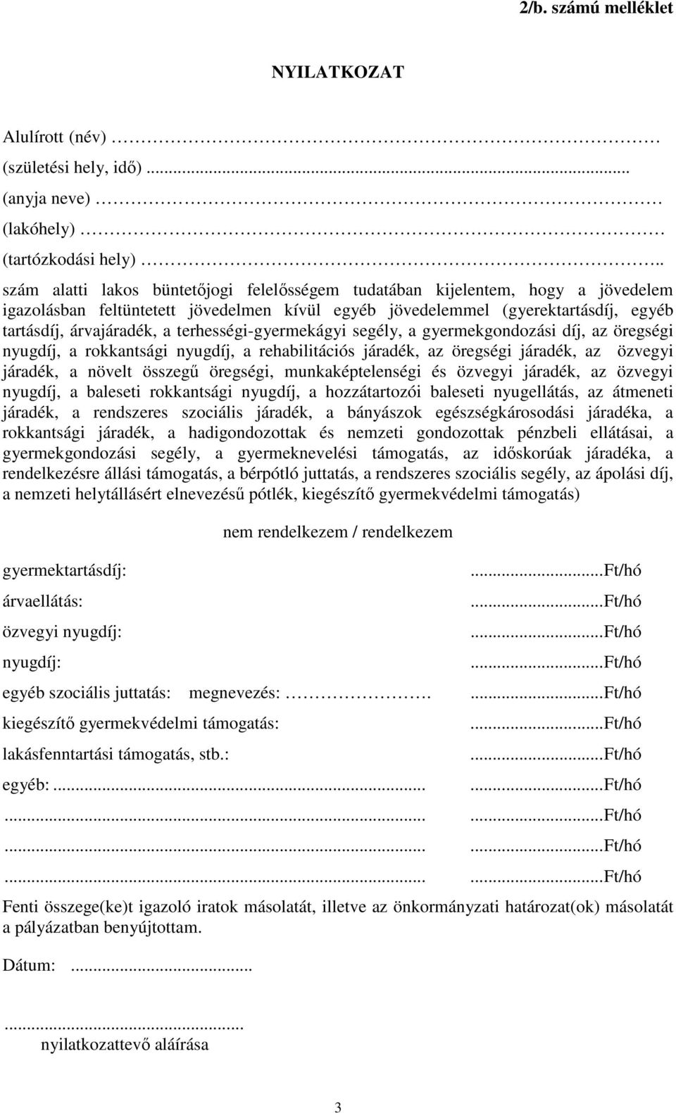 terhességi-gyermekágyi segély, a gyermekgondozási díj, az öregségi nyugdíj, a rokkantsági nyugdíj, a rehabilitációs járadék, az öregségi járadék, az özvegyi járadék, a növelt összegű öregségi,