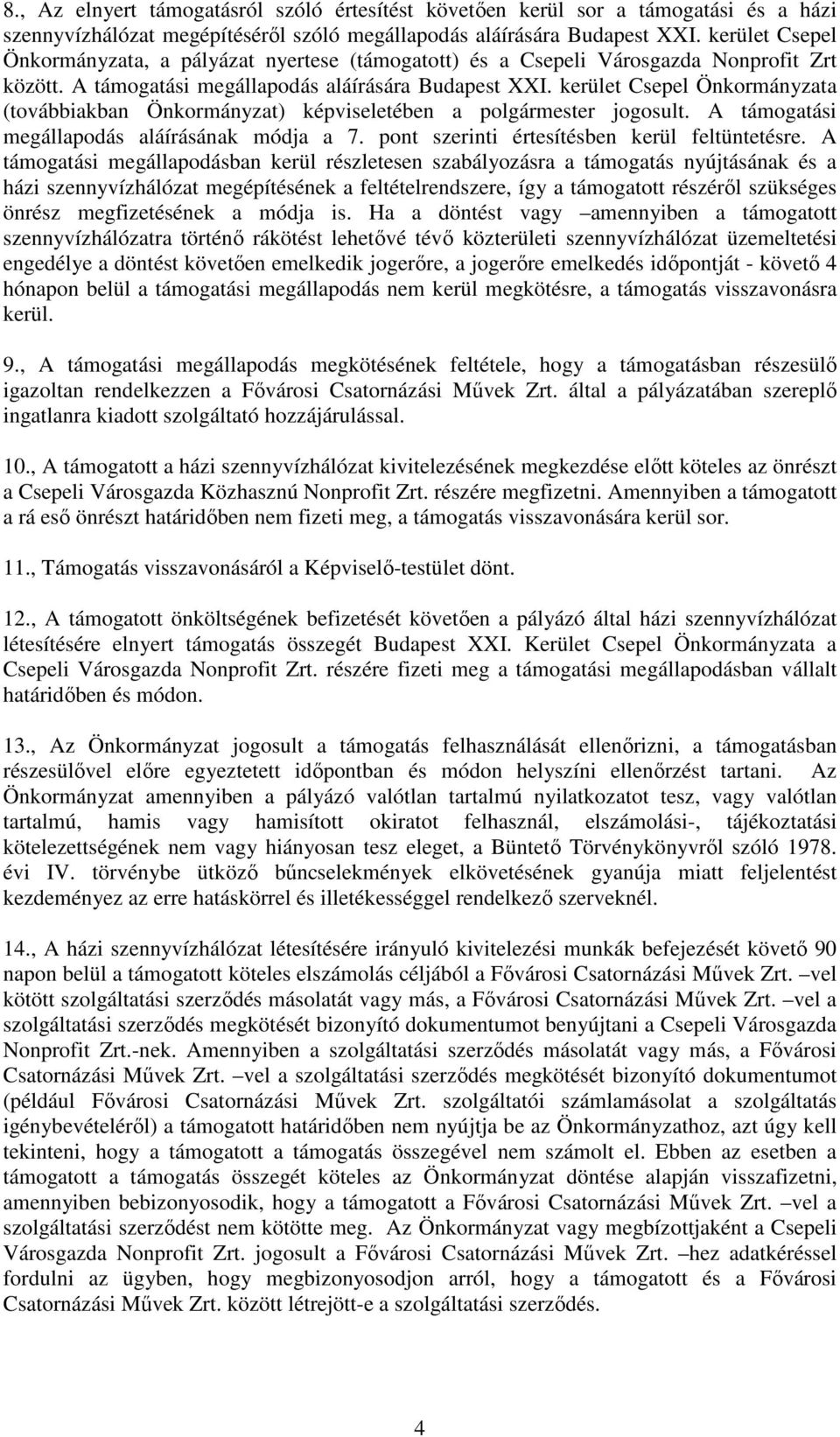 kerület Csepel Önkormányzata (továbbiakban Önkormányzat) képviseletében a polgármester jogosult. A támogatási megállapodás aláírásának módja a 7. pont szerinti értesítésben kerül feltüntetésre.