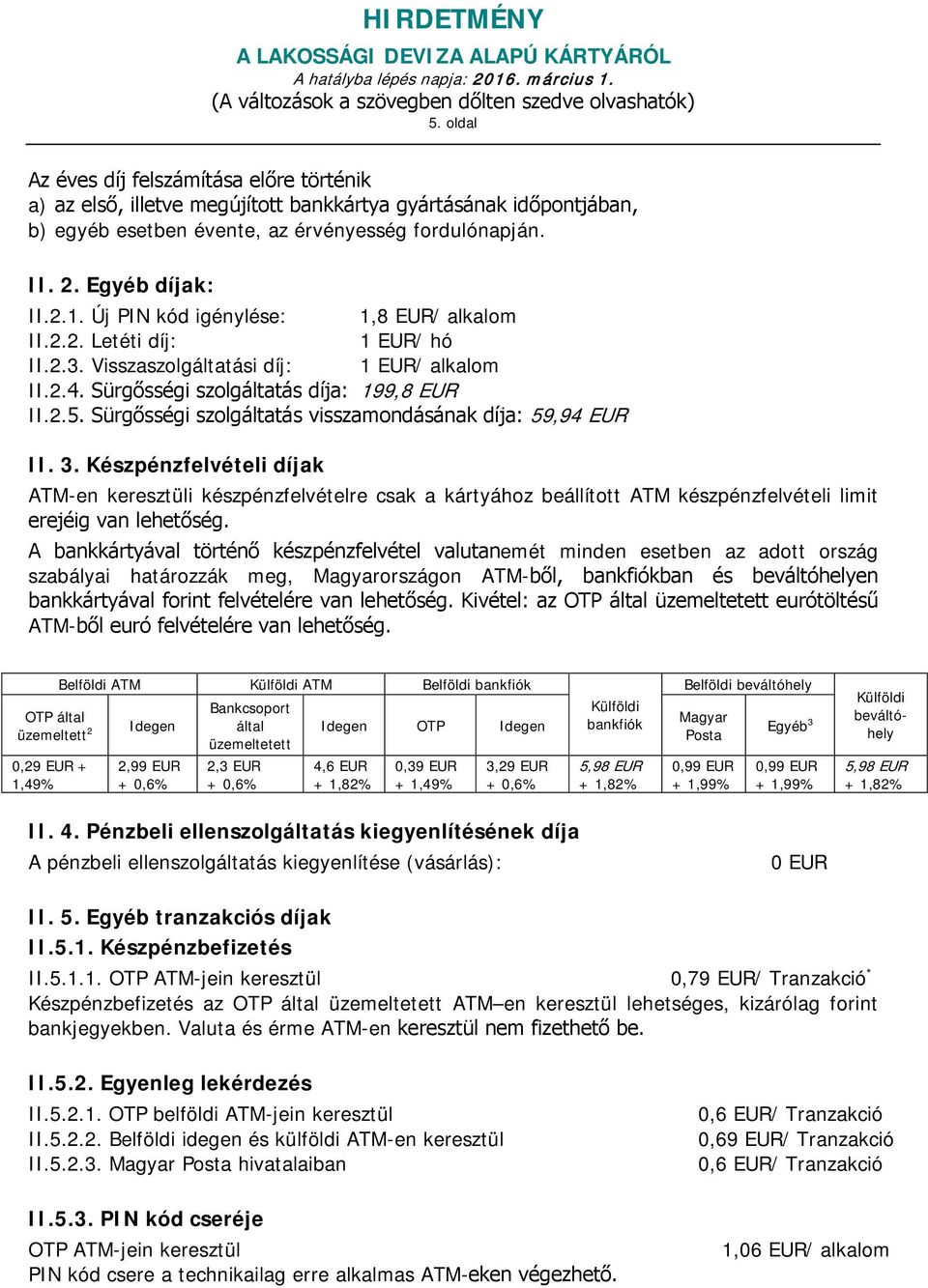 Sürgősségi szolgáltatás visszamondásának díja: 59,94 II. 3. Készpénzfelvételi díjak ATM-en keresztüli készpénzfelvételre csak a kártyához beállított ATM készpénzfelvételi limit erejéig van lehetőség.