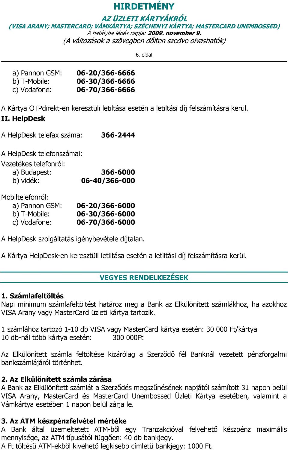 06-30/366-6000 c) Vodafone: 06-70/366-6000 A HelpDesk szolgáltatás igénybevétele díjtalan. A Kártya HelpDesk-en keresztüli letiltása esetén a letiltási díj felszámításra kerül. VEGYES RENDELKEZÉSEK 1.