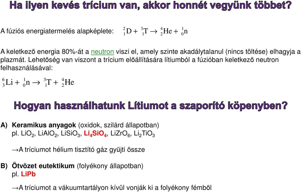 Lehetőség van viszont a trícium előállítására lítiumból a fúzióban keletkező neutron felhasználásával: 6 1 3 3 Li + 0n 1T + 4 2 He A) Keramikus