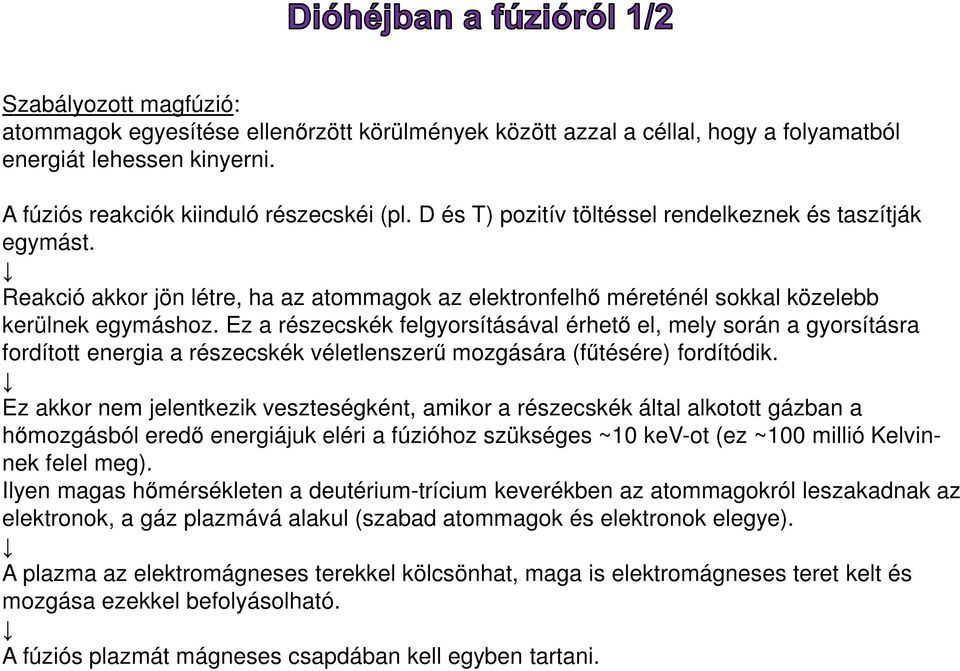 Ez a részecskék felgyorsításával érhető el, mely során a gyorsításra fordított energia a részecskék véletlenszerű mozgására (fűtésére) fordítódik.
