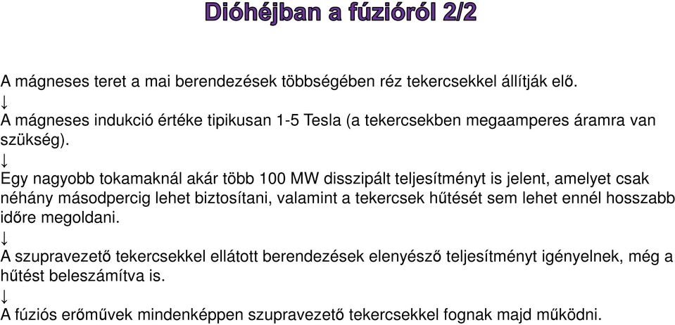 Egy nagyobb tokamaknál akár több 100 MW disszipált teljesítményt is jelent, amelyet csak néhány másodpercig lehet biztosítani, valamint a