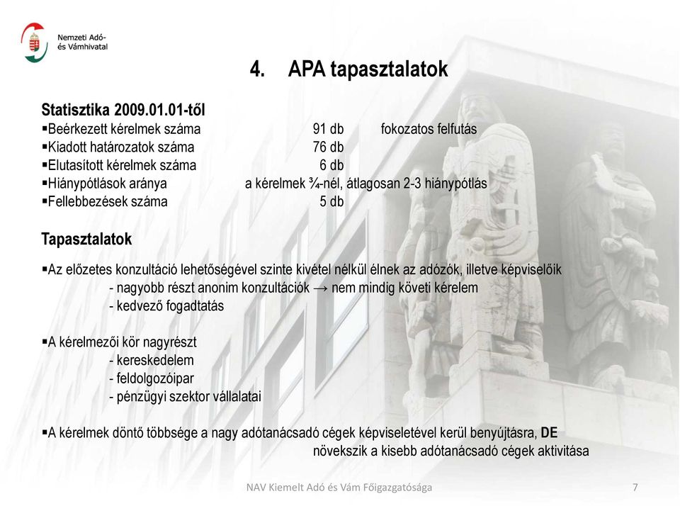 átlagosan 2-3 hiánypótlás Fellebbezések száma 5 db Tapasztalatok Az elızetes konzultáció lehetıségével szinte kivétel nélkül élnek az adózók, illetve képviselıik -