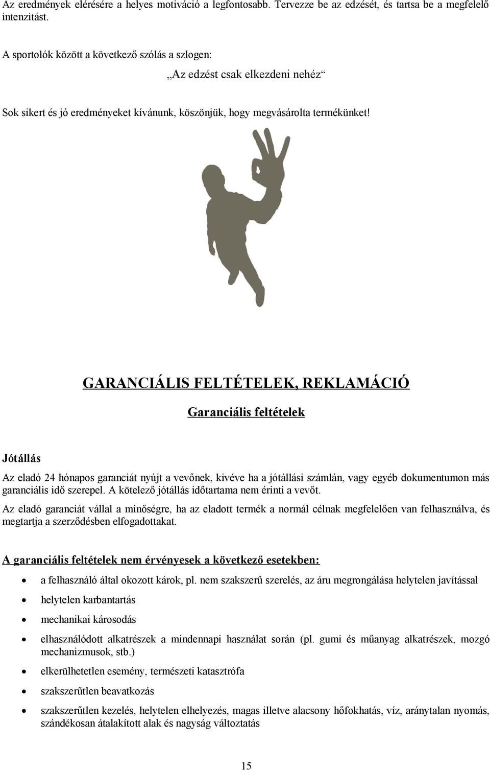 GARANCIÁLIS FELTÉTELEK, REKLAMÁCIÓ Garanciális feltételek Jótállás Az eladó 24 hónapos garanciát nyújt a vevőnek, kivéve ha a jótállási számlán, vagy egyéb dokumentumon más garanciális idő szerepel.