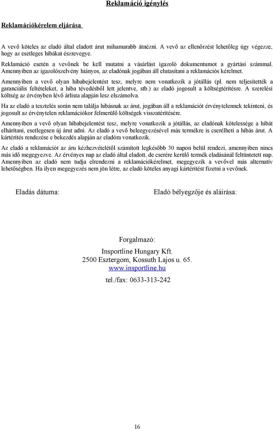 Amennyiben a vevő olyan hibabejelentést tesz, melyre nem vonatkozik a jótállás (pl. nem teljesítették a garanciális feltételeket, a hiba tévedésből lett jelentve, stb.