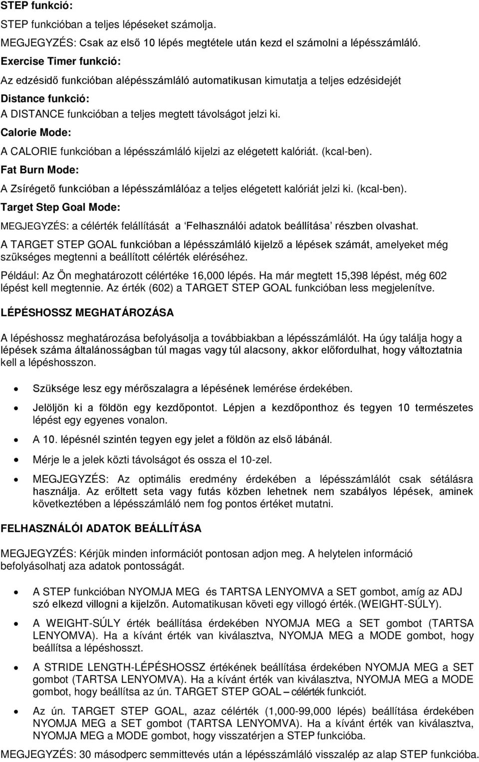 Calorie Mode: A CALORIE funkcióban a lépésszámláló kijelzi az elégetett kalóriát. (kcal-ben).