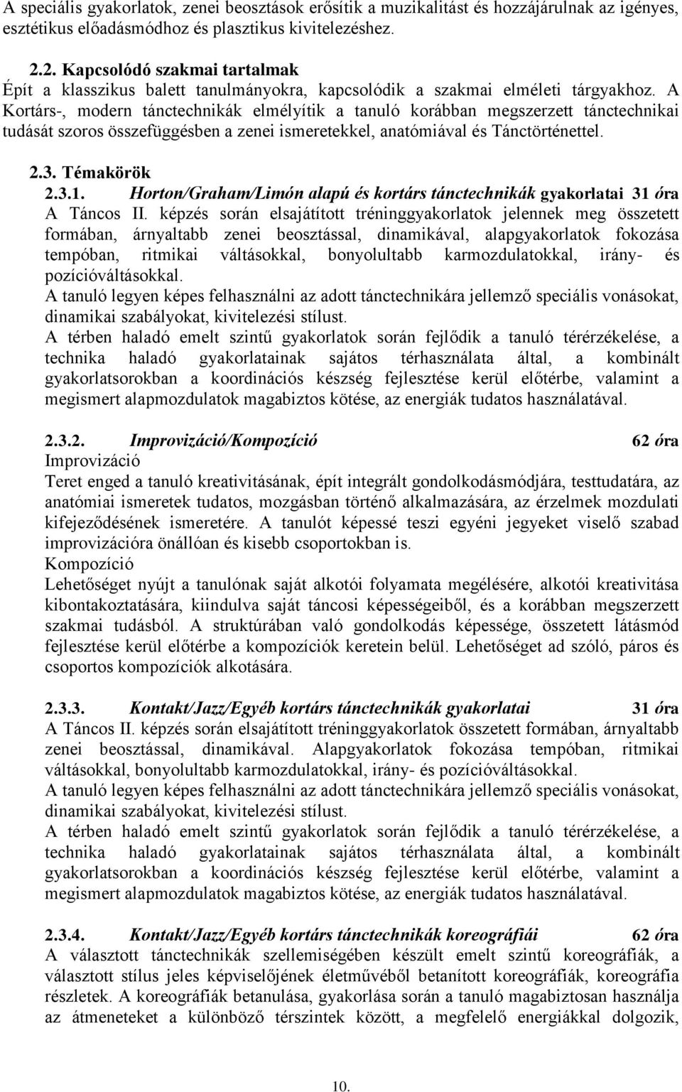 A Kortárs-, modern tánctechnikák elmélyítik a tanuló korábban megszerzett tánctechnikai tudását szoros összefüggésben a zenei ismeretekkel, anatómiával és Tánctörténettel. 2.3. Témakörök 2.3.1.