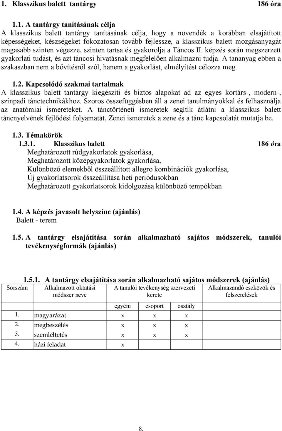 képzés során megszerzett gyakorlati tudást, és azt táncosi hivatásnak megfelelően alkalmazni tudja. A tananyag ebben a szakaszban nem a bővítésről szól, hanem a gyakorlást, elmélyítést célozza meg. 1.