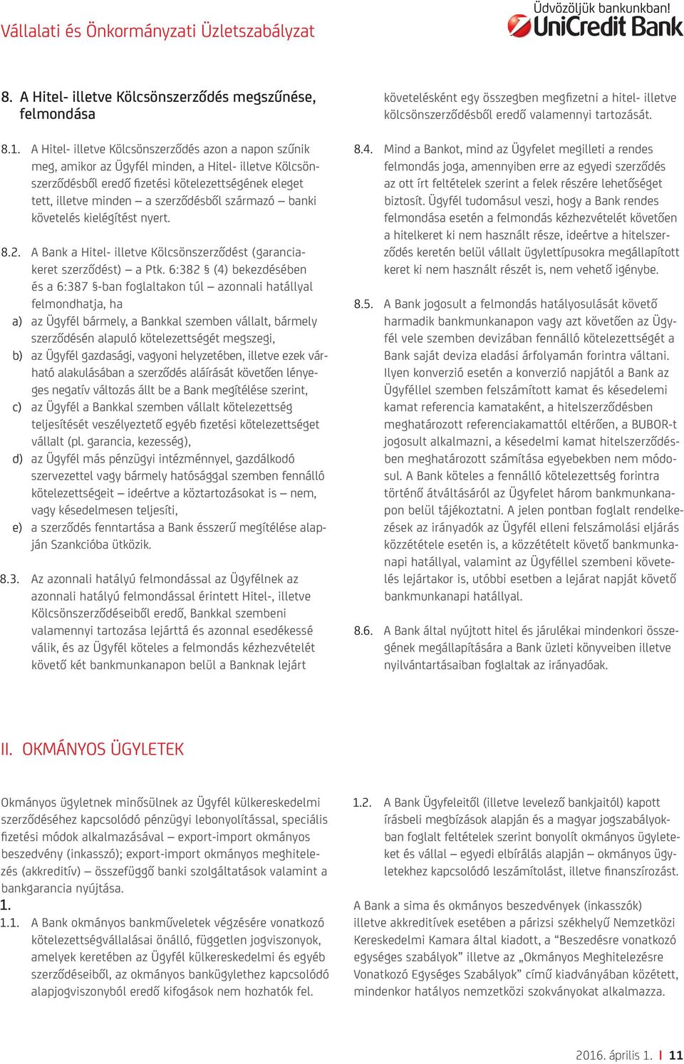 származó banki követelés kielégítést nyert. 8.2. A Bank a Hitel- illetve Kölcsönszerződést (garanciakeret szerződést) a Ptk.