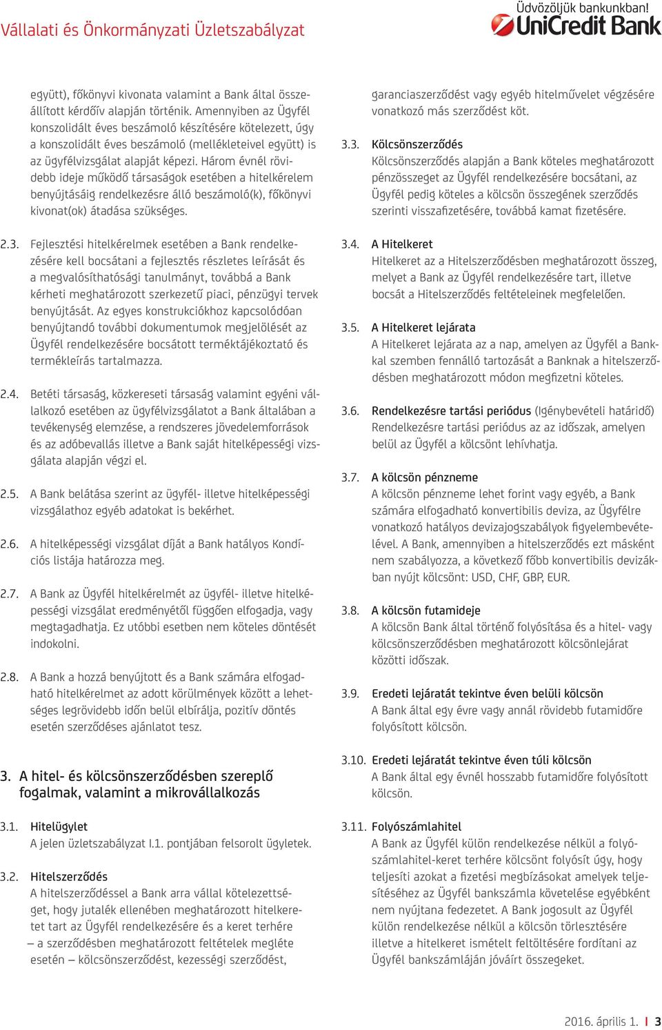 Három évnél rövidebb ideje működő társaságok esetében a hitelkérelem benyújtásáig rendelkezésre álló beszámoló(k), főkönyvi kivonat(ok) átadása szükséges. 2.3.