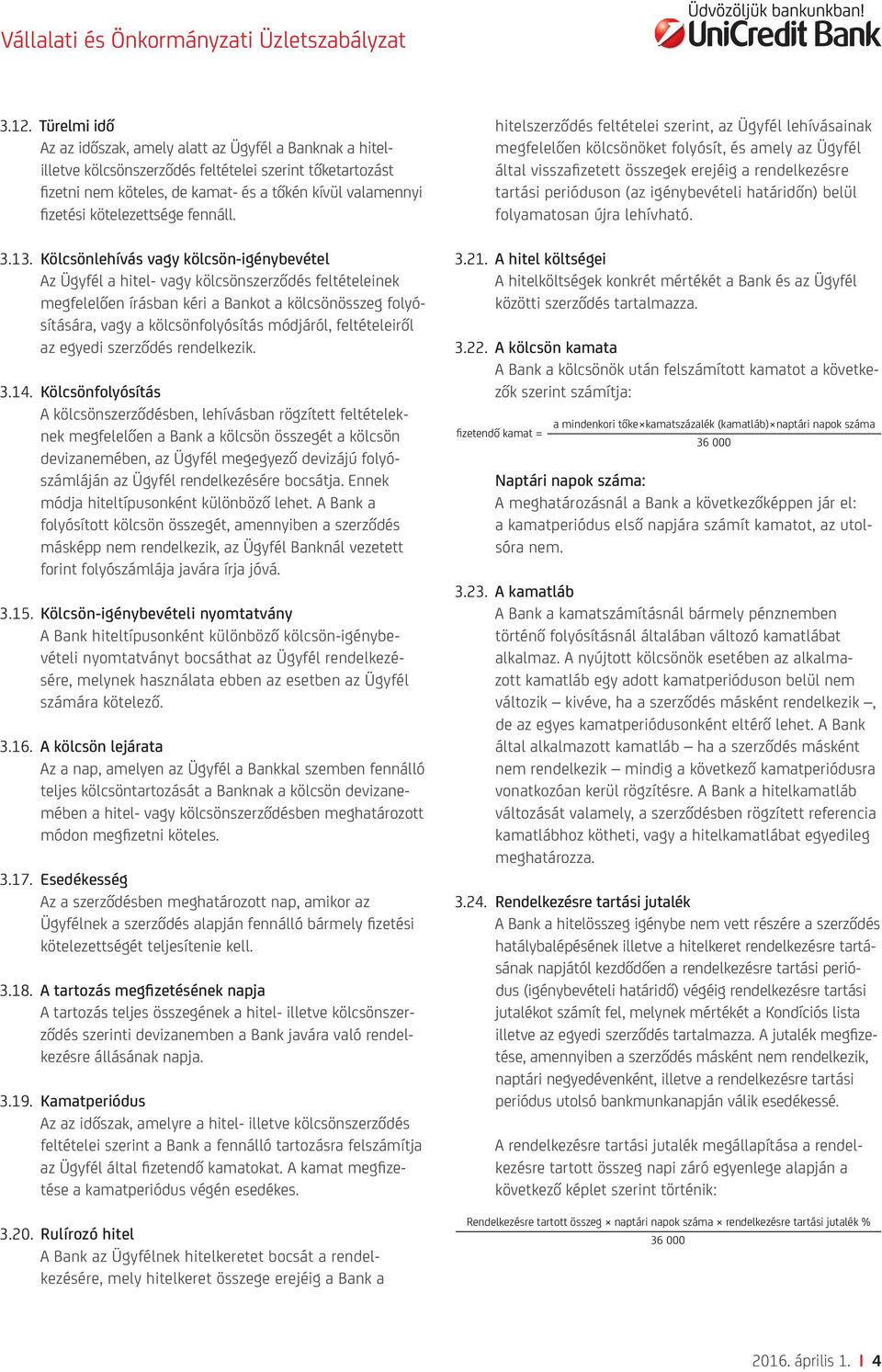 Kölcsönlehívás vagy kölcsön-igénybevétel Az Ügyfél a hitel- vagy kölcsönszerződés feltételeinek megfelelően írásban kéri a Bankot a kölcsönösszeg folyósítására, vagy a kölcsönfolyósítás módjáról,