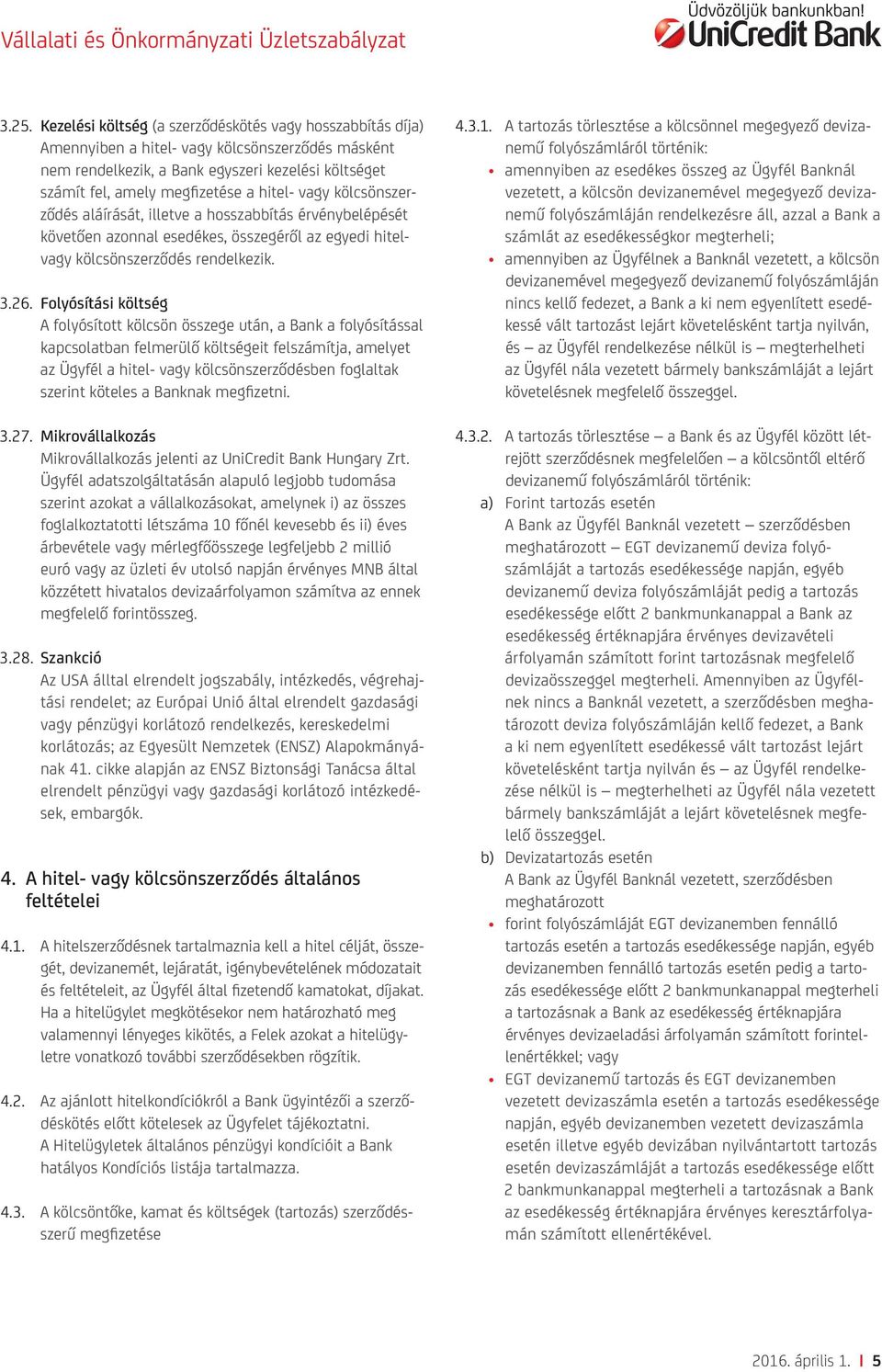 Folyósítási költség A folyósított kölcsön összege után, a Bank a folyósítással kapcsolatban felmerülő költségeit felszámítja, amelyet az Ügyfél a hitel- vagy kölcsönszerződésben foglaltak szerint