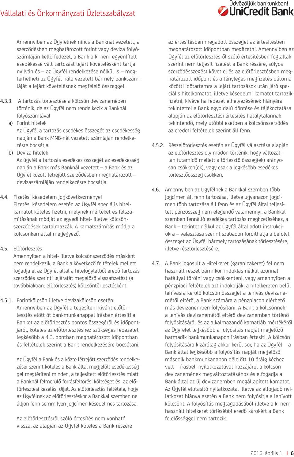 3. A tartozás törlesztése a kölcsön devizanemében történik, de az Ügyfél nem rendelkezik a Banknál folyószámlával a) Forint hitelek Az Ügyfél a tartozás esedékes összegét az esedékesség napján a Bank