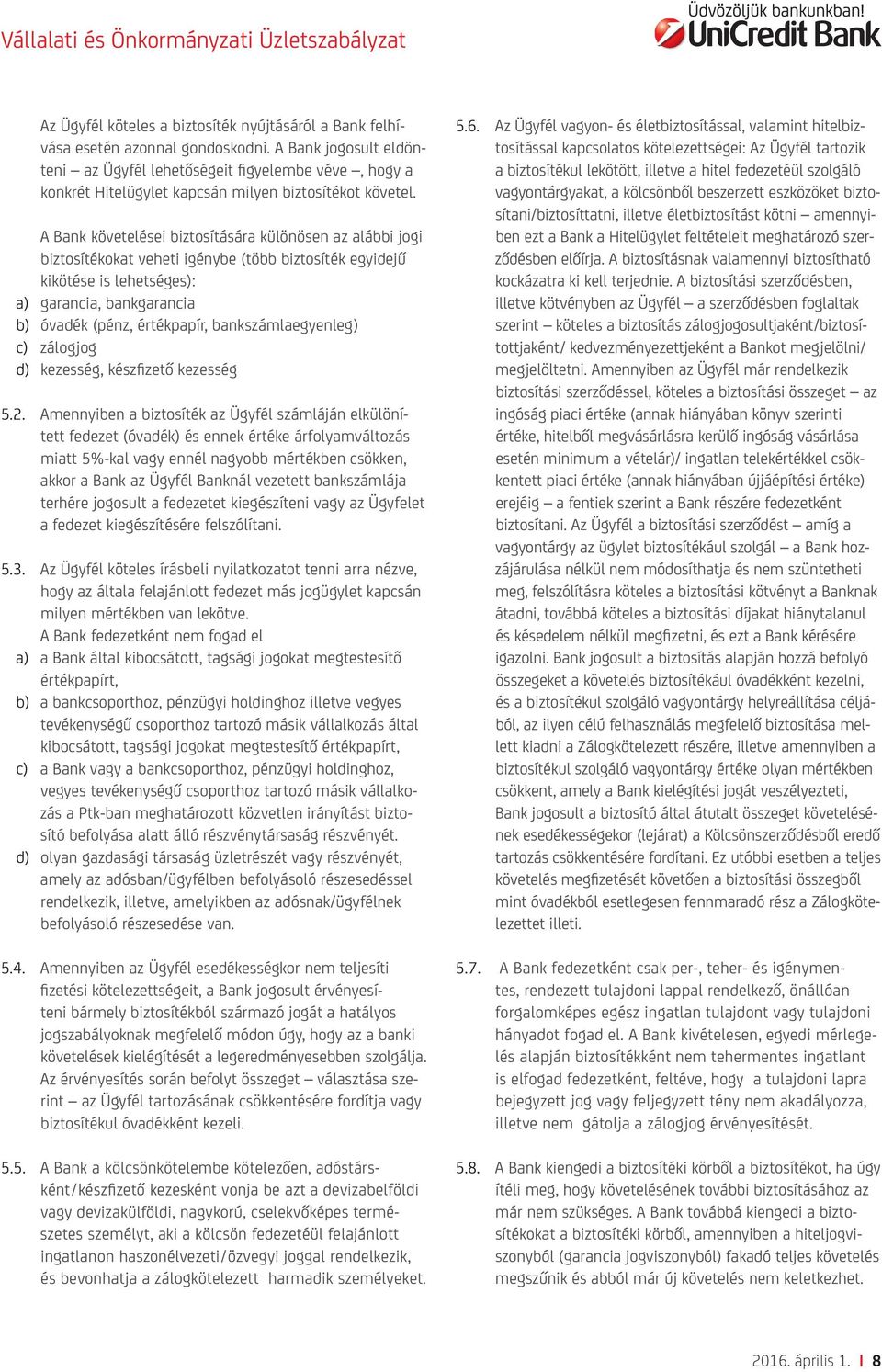 A Bank követelései biztosítására különösen az alábbi jogi biztosítékokat veheti igénybe (több biztosíték egyidejű kikötése is lehetséges): a) garancia, bankgarancia b) óvadék (pénz, értékpapír,
