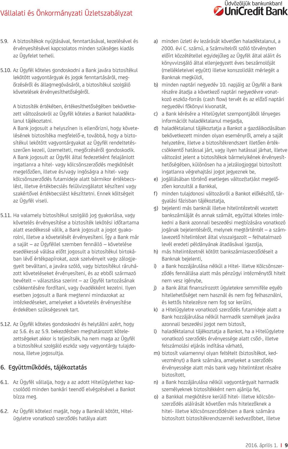 A biztosíték értékében, értékesíthetőségében bekövetkezett változásokról az Ügyfél köteles a Bankot haladéktalanul tájékoztatni.