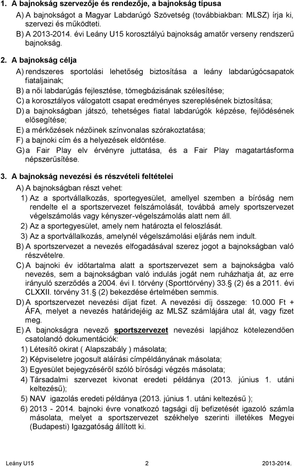 A bajnokság célja A) rendszeres sportolási lehetőség biztosítása a leány labdarúgócsapatok fiataljainak; B) a női labdarúgás fejlesztése, tömegbázisának szélesítése; C) a korosztályos válogatott