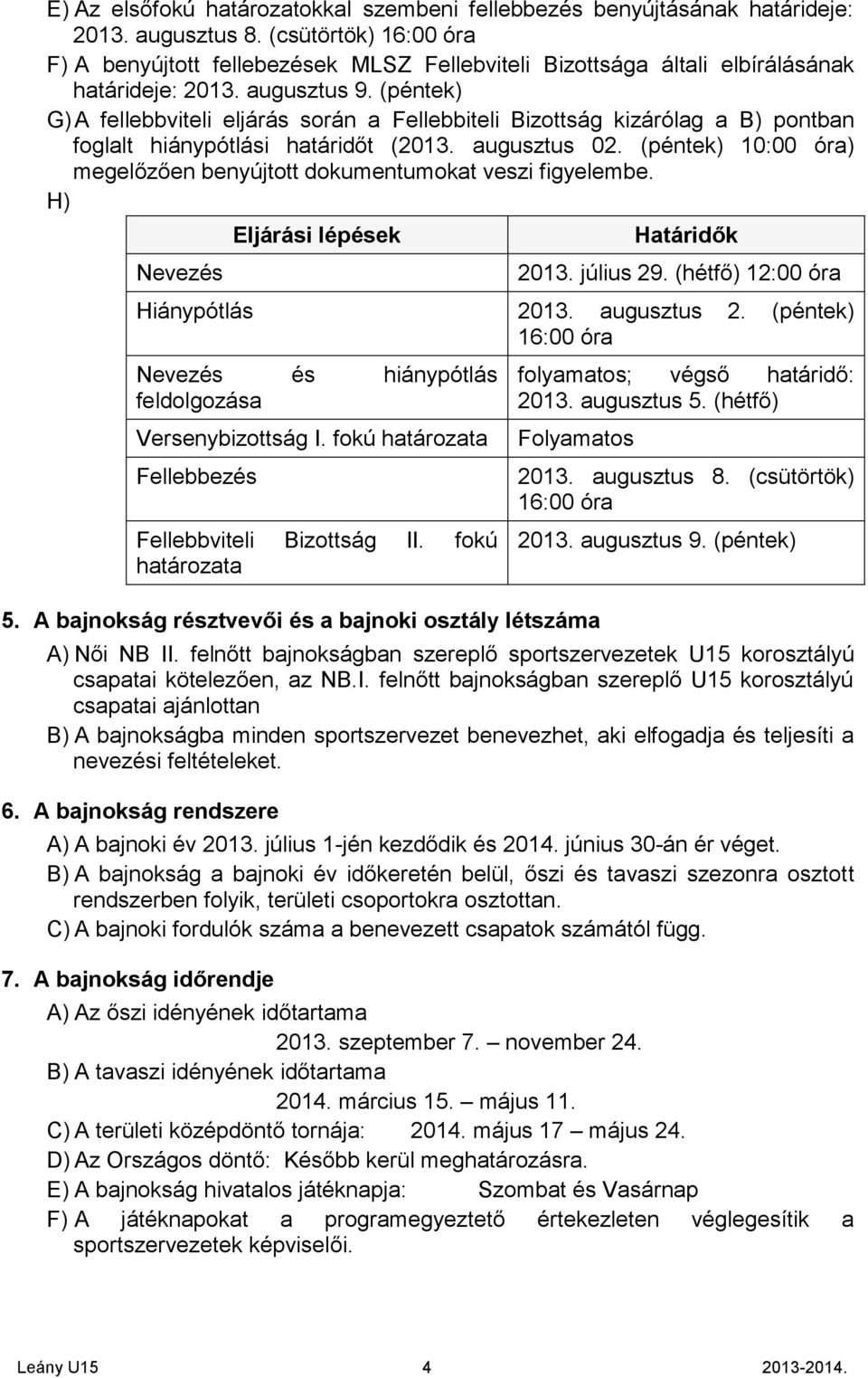 (péntek) G) A fellebbviteli eljárás során a Fellebbiteli Bizottság kizárólag a B) pontban foglalt hiánypótlási határidőt (2013. augusztus 02.