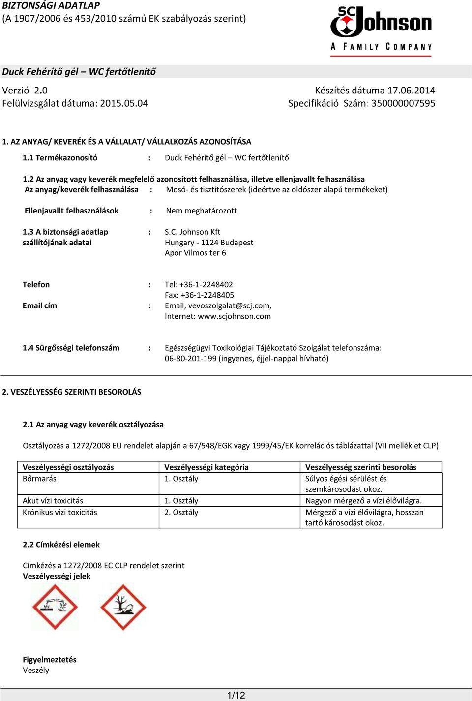 Ellenjavallt felhasználások : Nem meghatározott 1.3 A biztonsági adatlap szállítójának adatai : S.C.