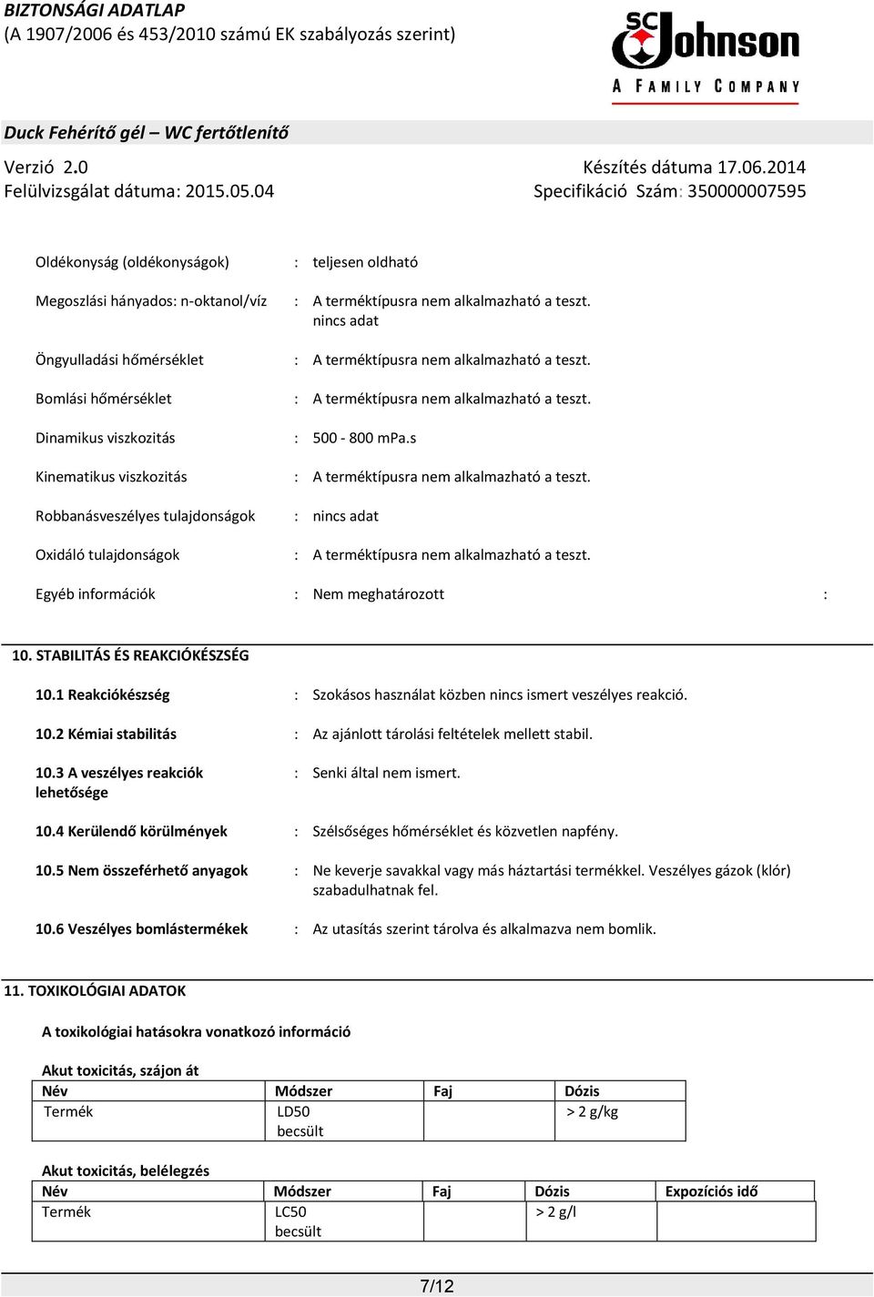 Robbanásveszélyes tulajdonságok : Oxidáló tulajdonságok : A terméktípusra nem alkalmazható a teszt. Egyéb információk : Nem meghatározott : 10. STABILITÁS ÉS REAKCIÓKÉSZSÉG 10.