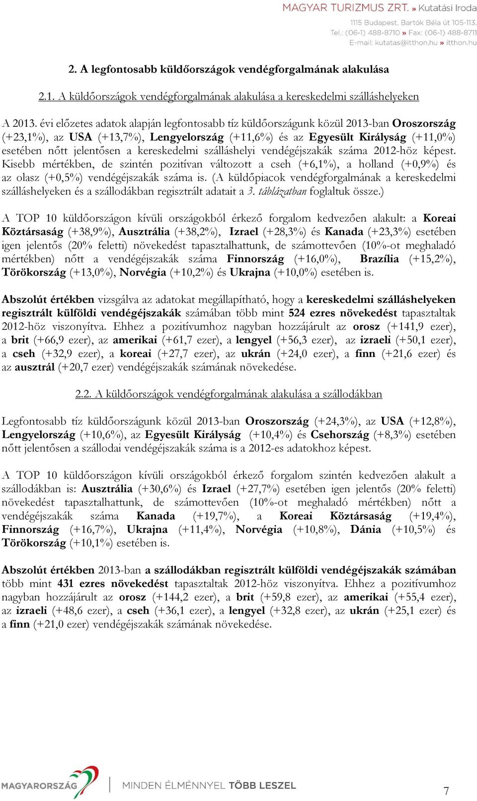 kereskedelmi szálláshelyi vendégéjszakák száma 2012-höz képest. Kisebb mértékben, de szintén pozitívan változott a cseh (+6,1%), a holland (+0,9%) és az olasz (+0,5%) vendégéjszakák száma is.