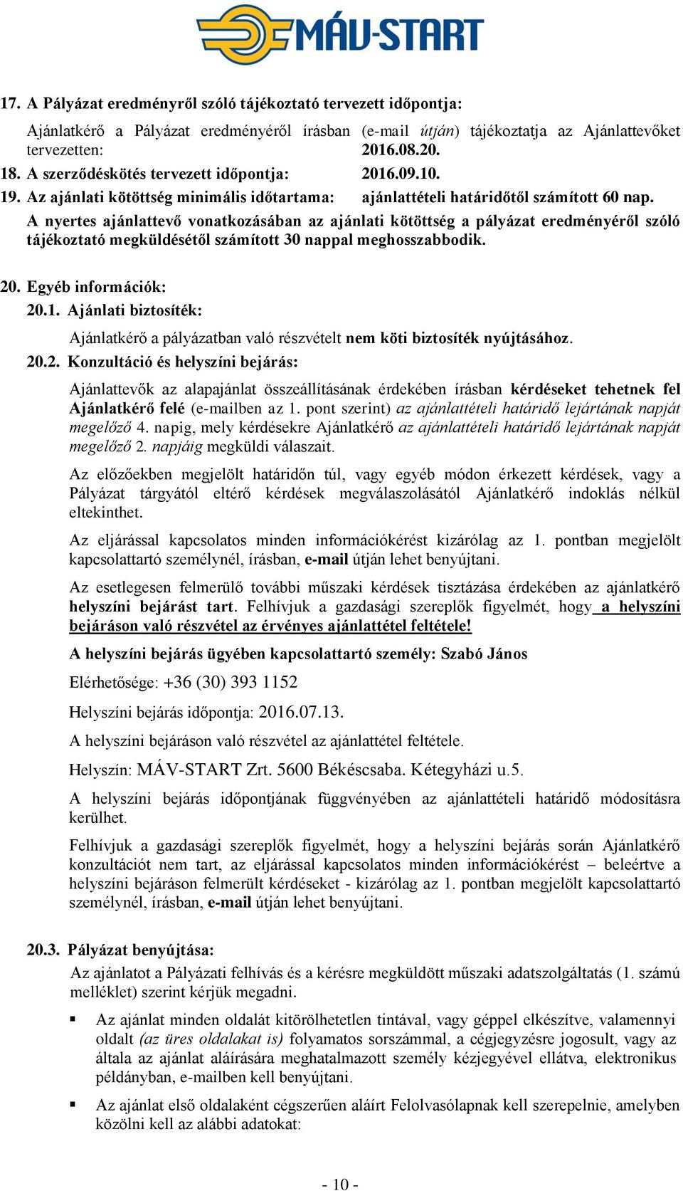 A nyertes ajánlattevő vonatkozásában az ajánlati kötöttség a pályázat eredményéről szóló tájékoztató megküldésétől számított 30 nappal meghosszabbodik. 20. Egyéb információk: 20.1.