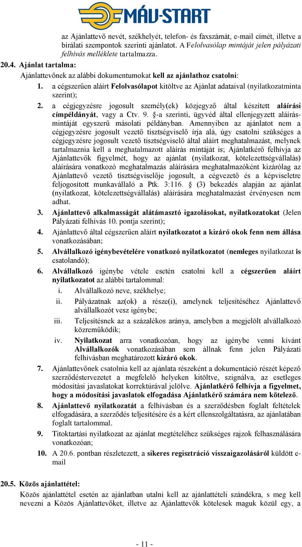 a cégjegyzésre jogosult személy(ek) közjegyző által készített aláírási címpéldányát, vagy a Ctv. 9. -a szerinti, ügyvéd által ellenjegyzett aláírásmintáját egyszerű másolati példányban.