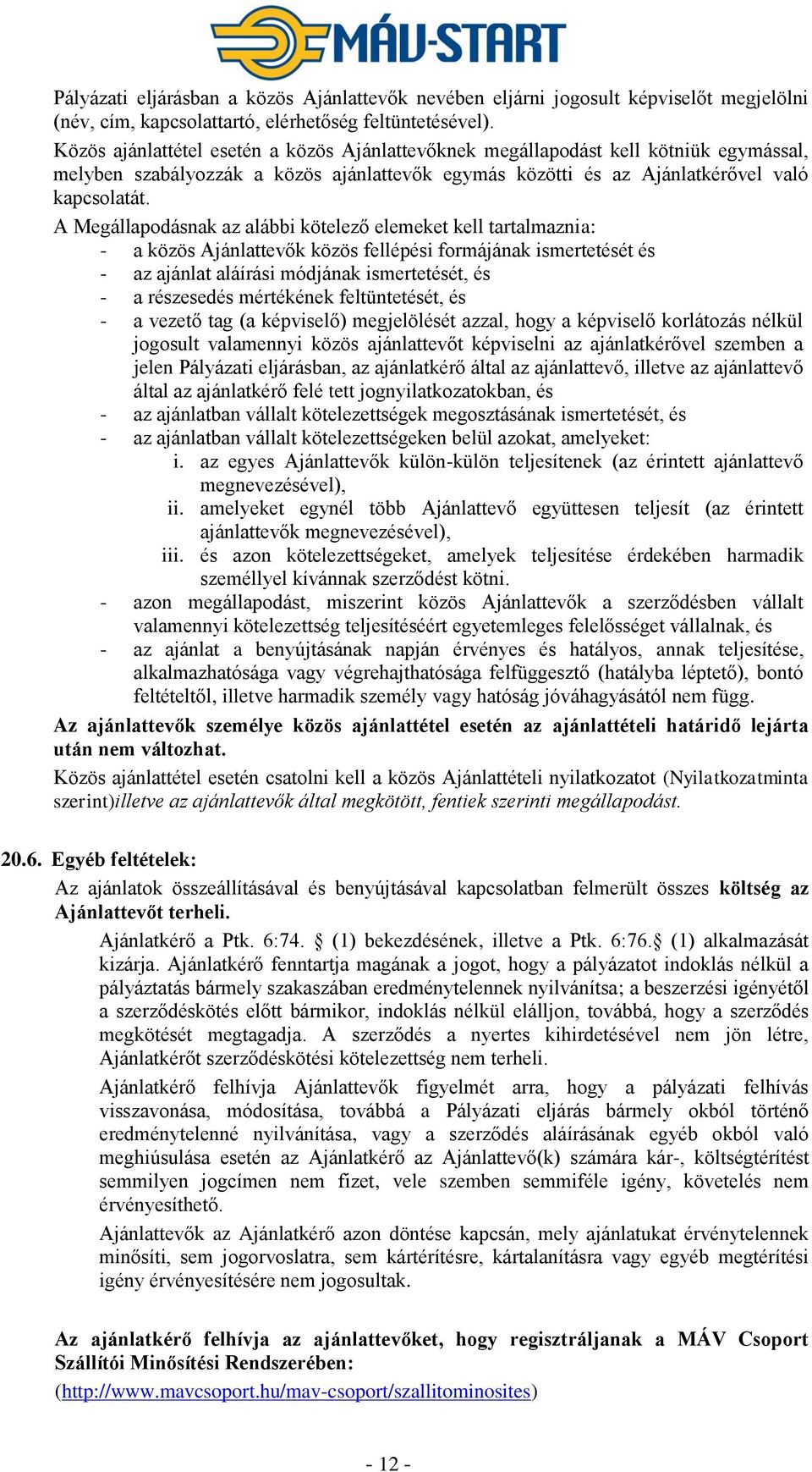 A Megállapodásnak az alábbi kötelező elemeket kell tartalmaznia: - a közös Ajánlattevők közös fellépési formájának ismertetését és - az ajánlat aláírási módjának ismertetését, és - a részesedés