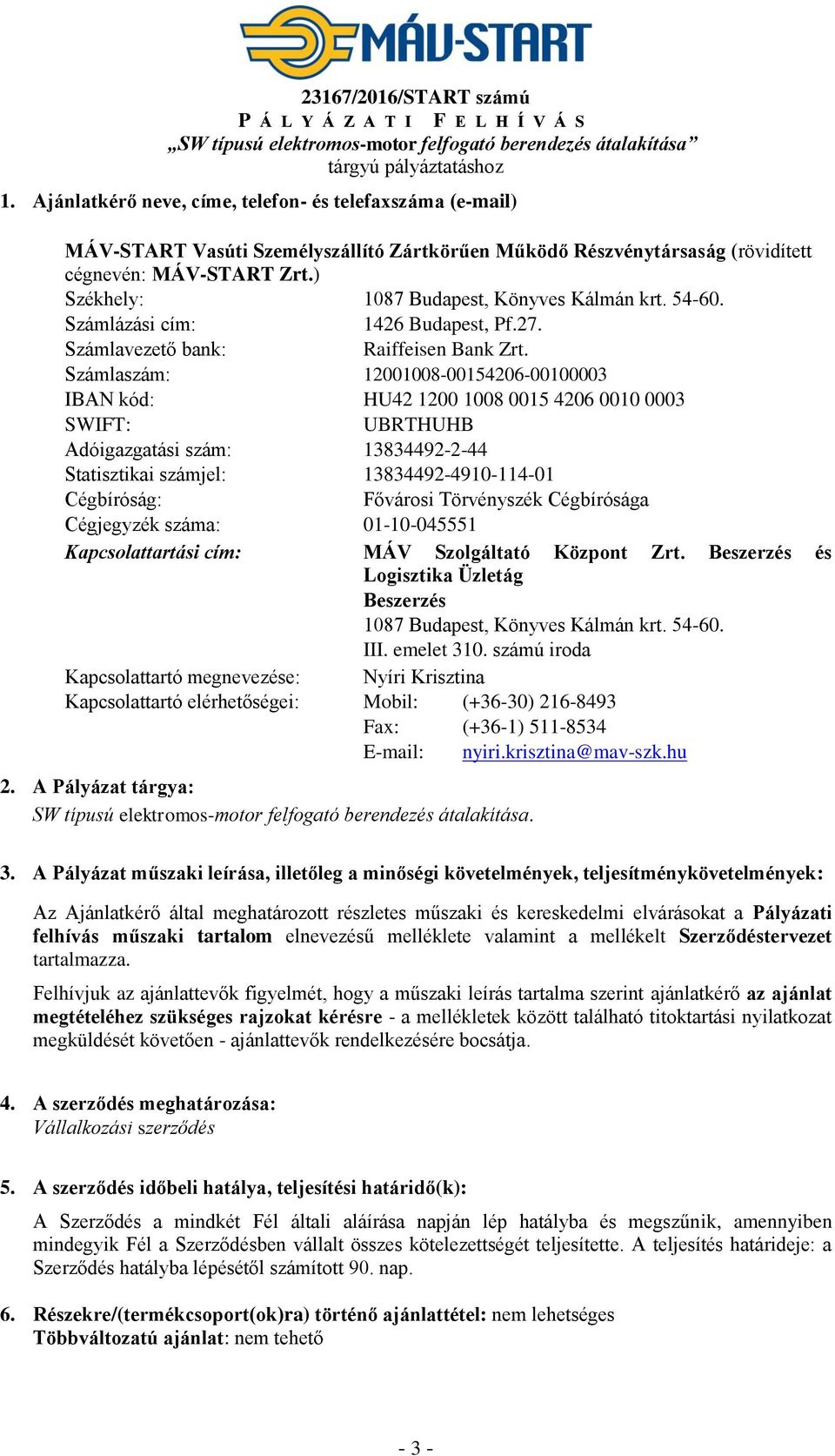 ) Székhely: 1087 Budapest, Könyves Kálmán krt. 54-60. Számlázási cím: 1426 Budapest, Pf.27. Számlavezető bank: Raiffeisen Bank Zrt.