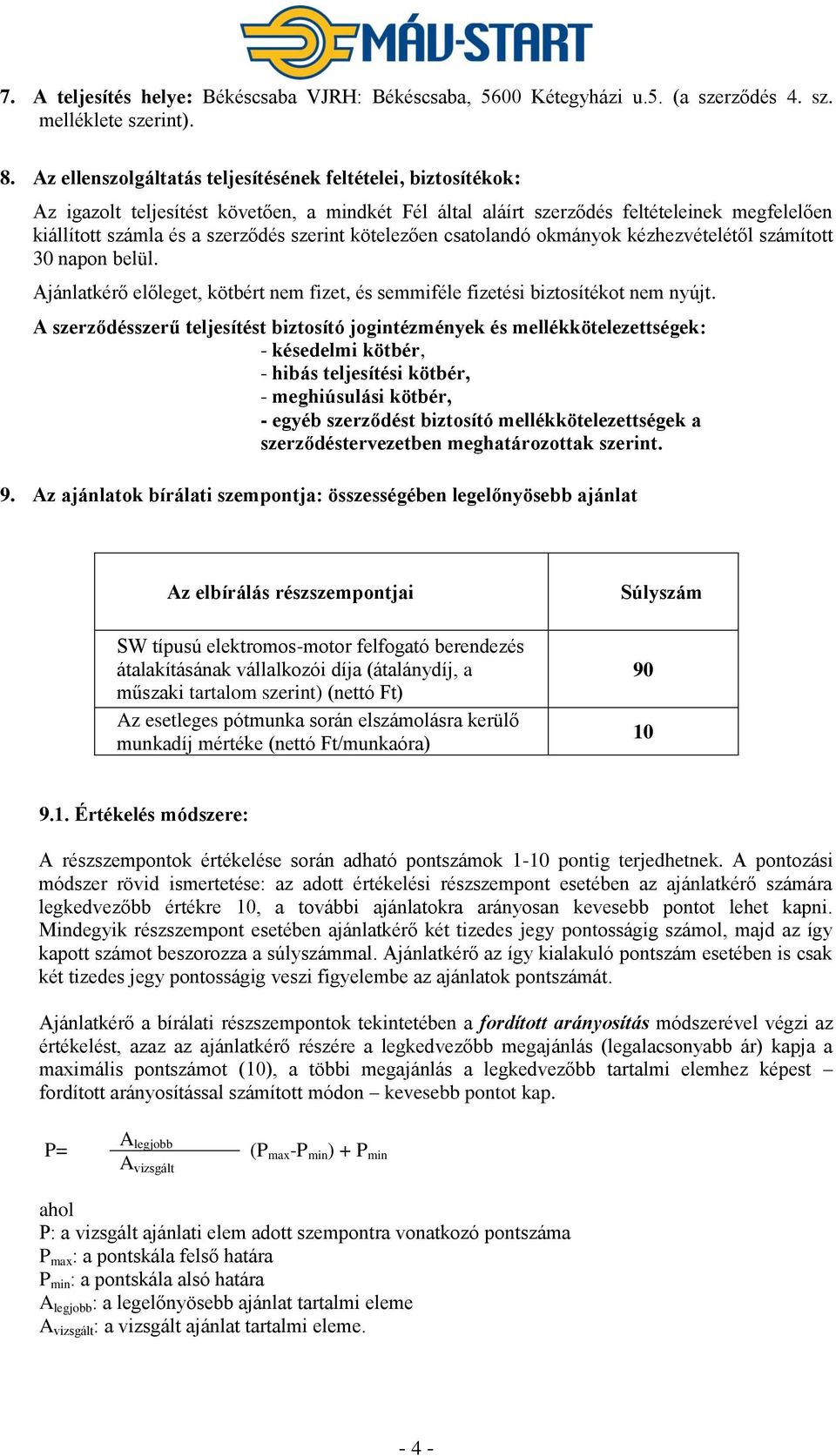 kötelezően csatolandó okmányok kézhezvételétől számított 30 napon belül. Ajánlatkérő előleget, kötbért nem fizet, és semmiféle fizetési biztosítékot nem nyújt.