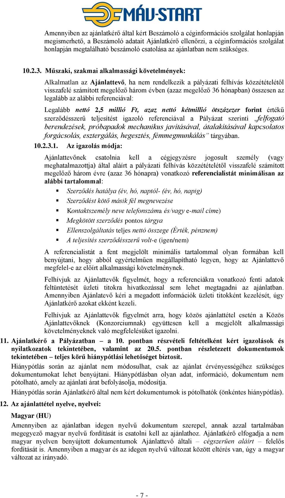 Műszaki, szakmai alkalmassági követelmények: Alkalmatlan az Ajánlattevő, ha nem rendelkezik a pályázati felhívás közzétételétől visszafelé számított megelőző három évben (azaz megelőző 36 hónapban)