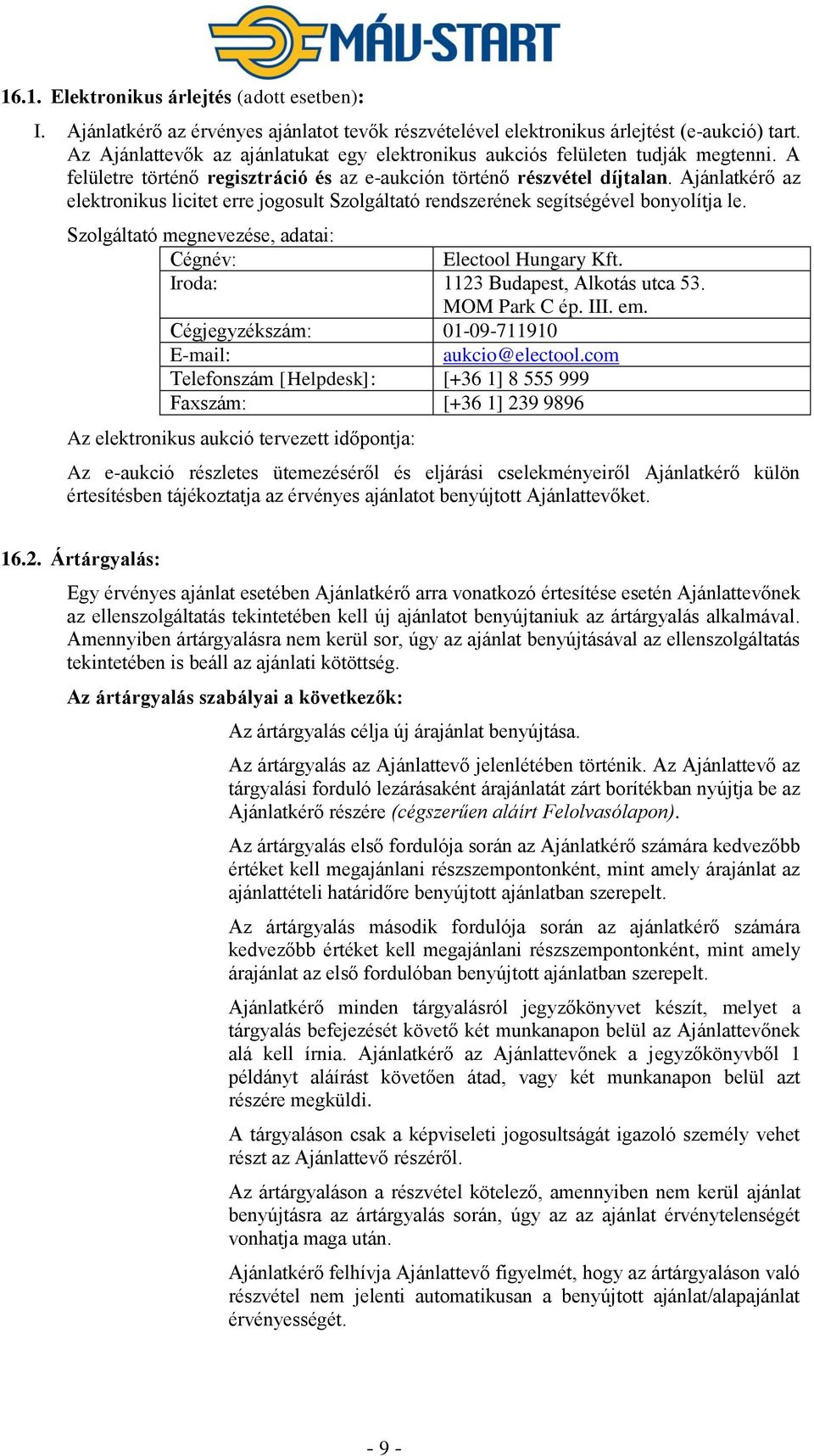 Ajánlatkérő az elektronikus licitet erre jogosult Szolgáltató rendszerének segítségével bonyolítja le. Szolgáltató megnevezése, adatai: Cégnév: Electool Hungary Kft.