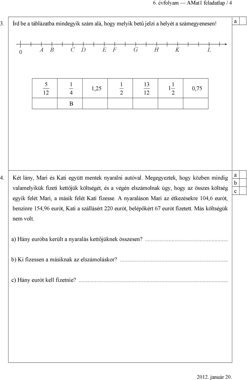 Megegyeztek, hogy közen mindig vlmelyikük fizeti kettőjük költségét, és végén elszámolnk úgy, hogy z összes költség egyik felét Mri, másik felét Kti fizesse.