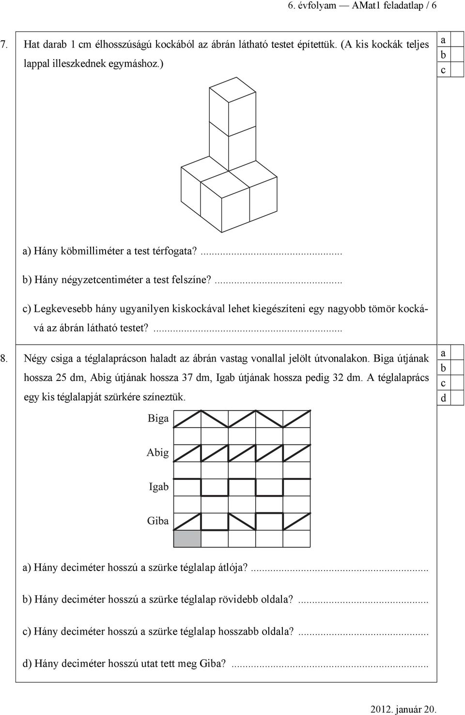 Négy sig tégllpráson hldt z árán vstg vonlll jelölt útvonlkon. Big útjánk hossz 25 dm, Aig útjánk hossz 37 dm, Ig útjánk hossz pedig 32 dm.