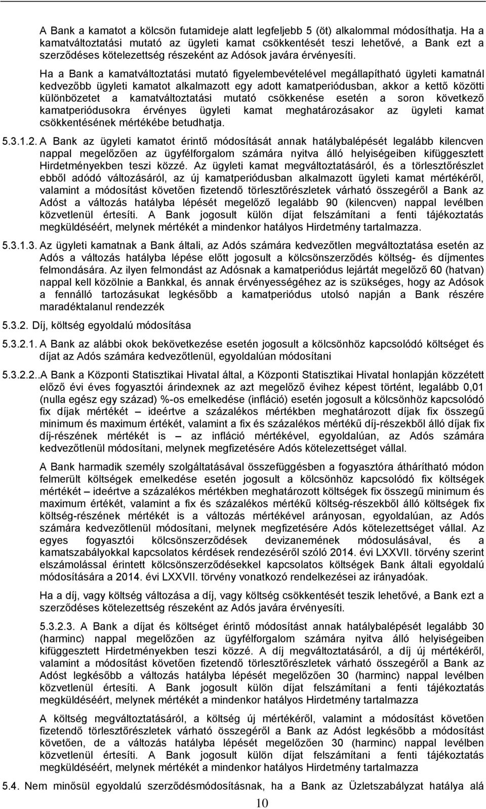 Ha a Bank a kamatváltoztatási mutató figyelembevételével megállapítható ügyleti kamatnál kedvezőbb ügyleti kamatot alkalmazott egy adott kamatperiódusban, akkor a kettő közötti különbözetet a