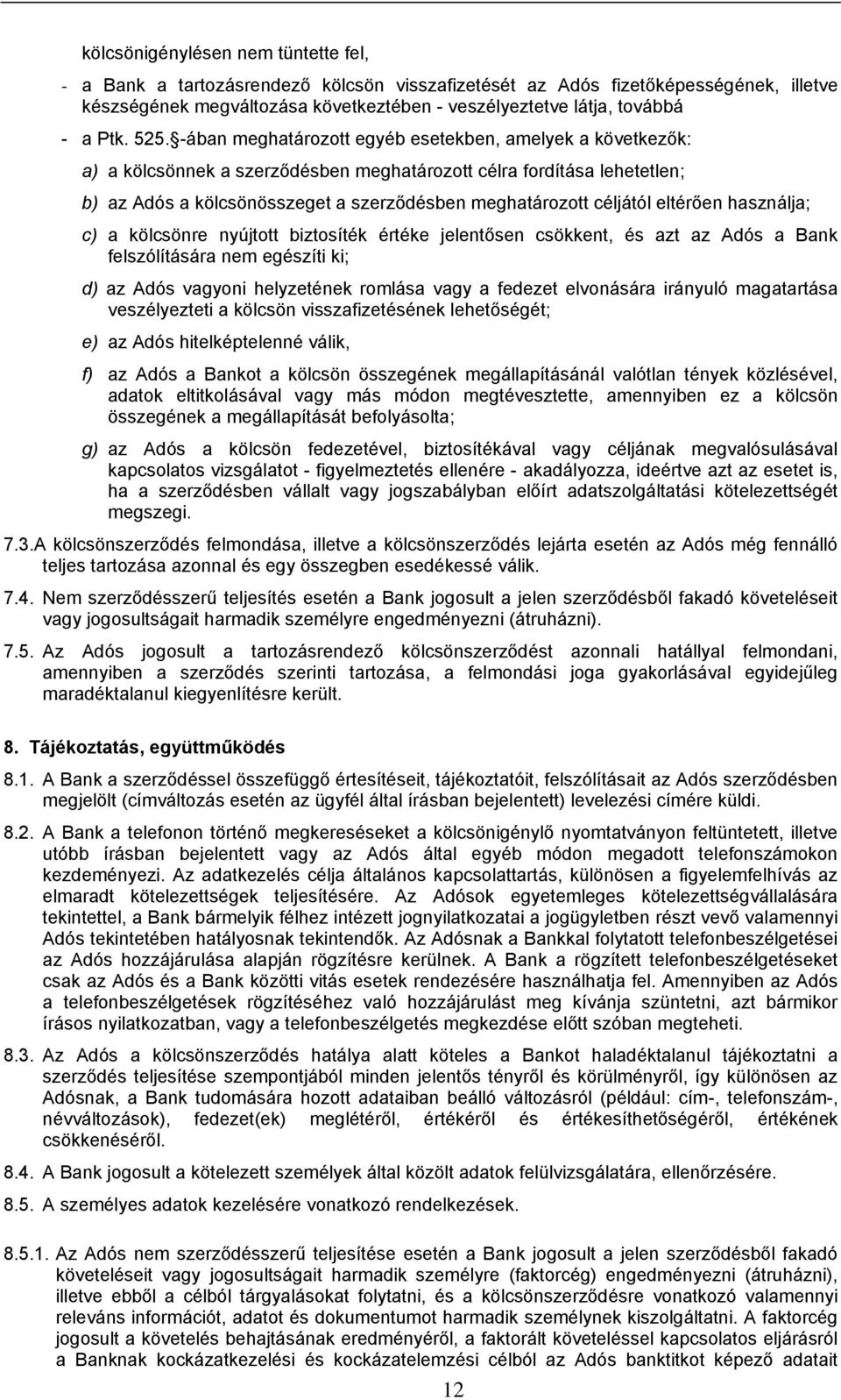 -ában meghatározott egyéb esetekben, amelyek a következők: a) a kölcsönnek a szerződésben meghatározott célra fordítása lehetetlen; b) az Adós a kölcsönösszeget a szerződésben meghatározott céljától