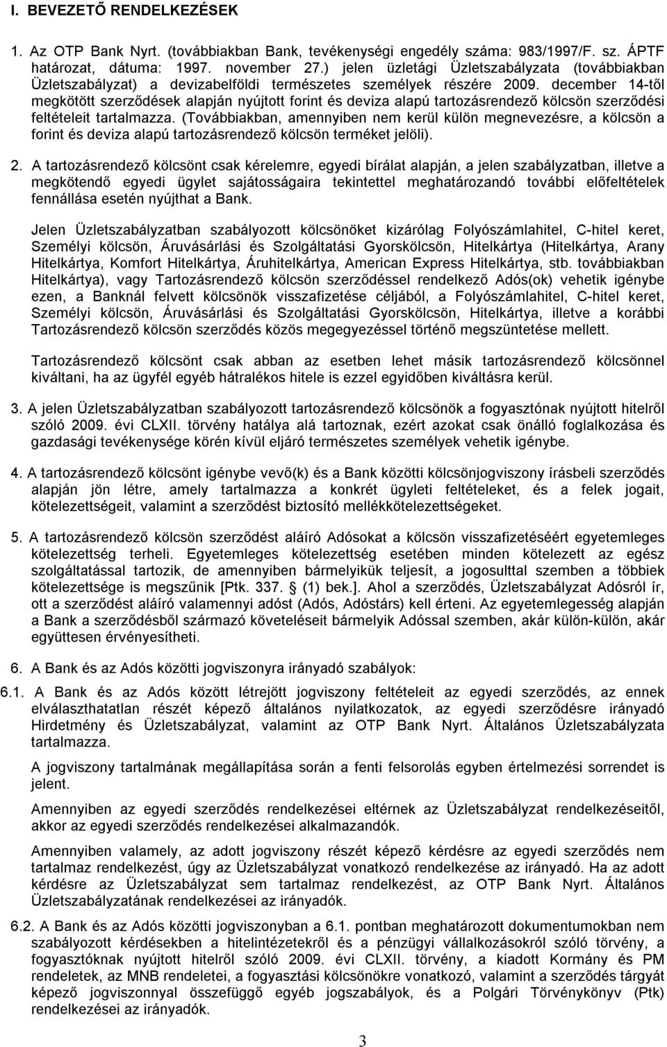 december 14-től megkötött szerződések alapján nyújtott forint és deviza alapú tartozásrendező kölcsön szerződési feltételeit tartalmazza.