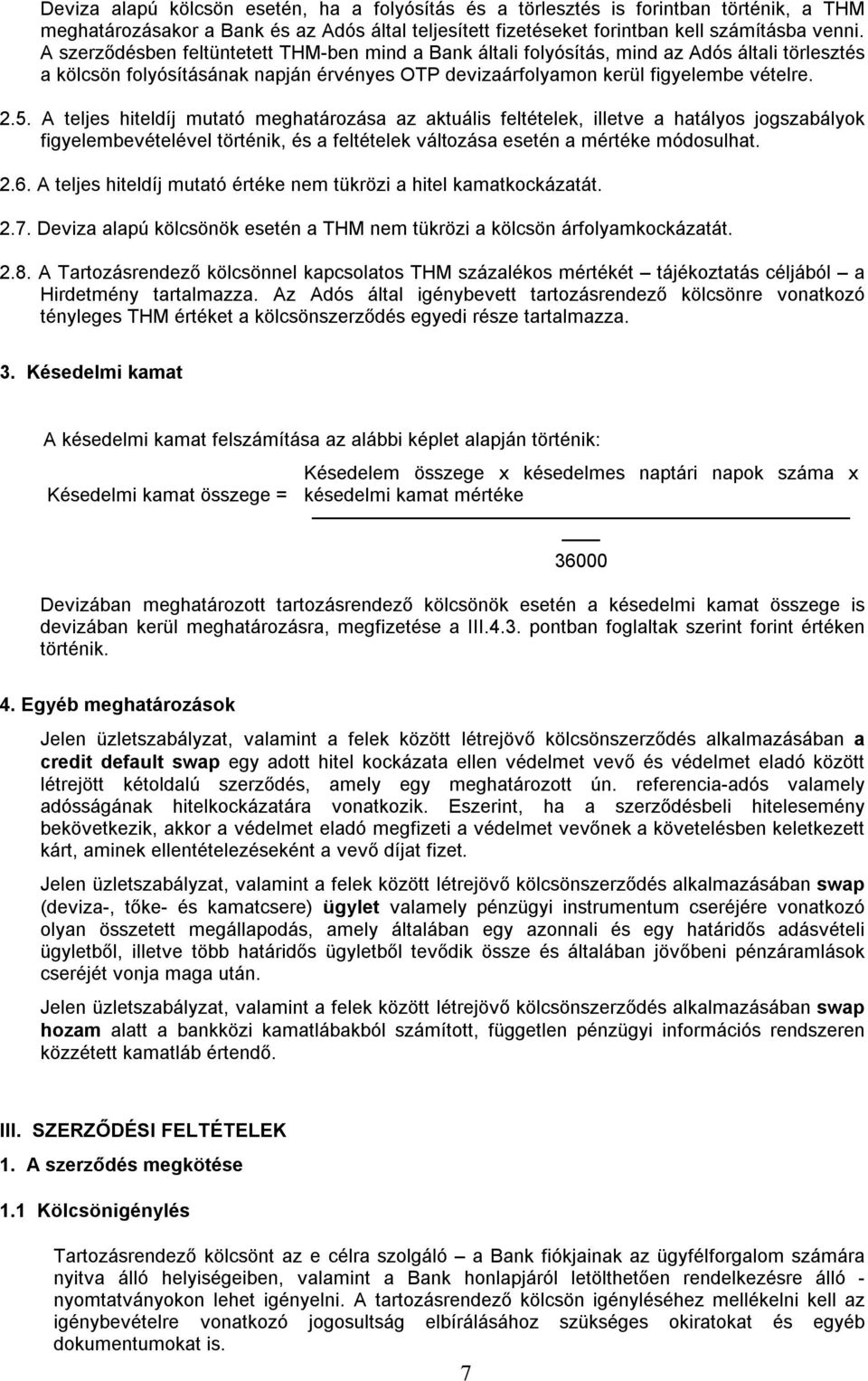 A teljes hiteldíj mutató meghatározása az aktuális feltételek, illetve a hatályos jogszabályok figyelembevételével történik, és a feltételek változása esetén a mértéke módosulhat. 2.6.