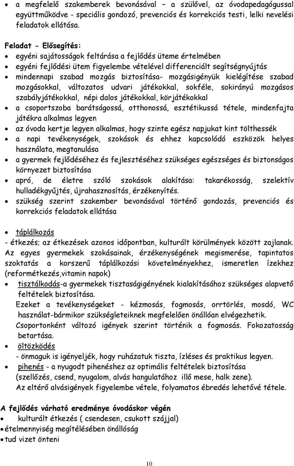 mozgásigényük kielégítése szabad mozgásokkal, változatos udvari játékokkal, sokféle, sokirányú mozgásos szabályjátékokkal, népi dalos játékokkal, körjátékokkal a csoportszoba barátságossá,
