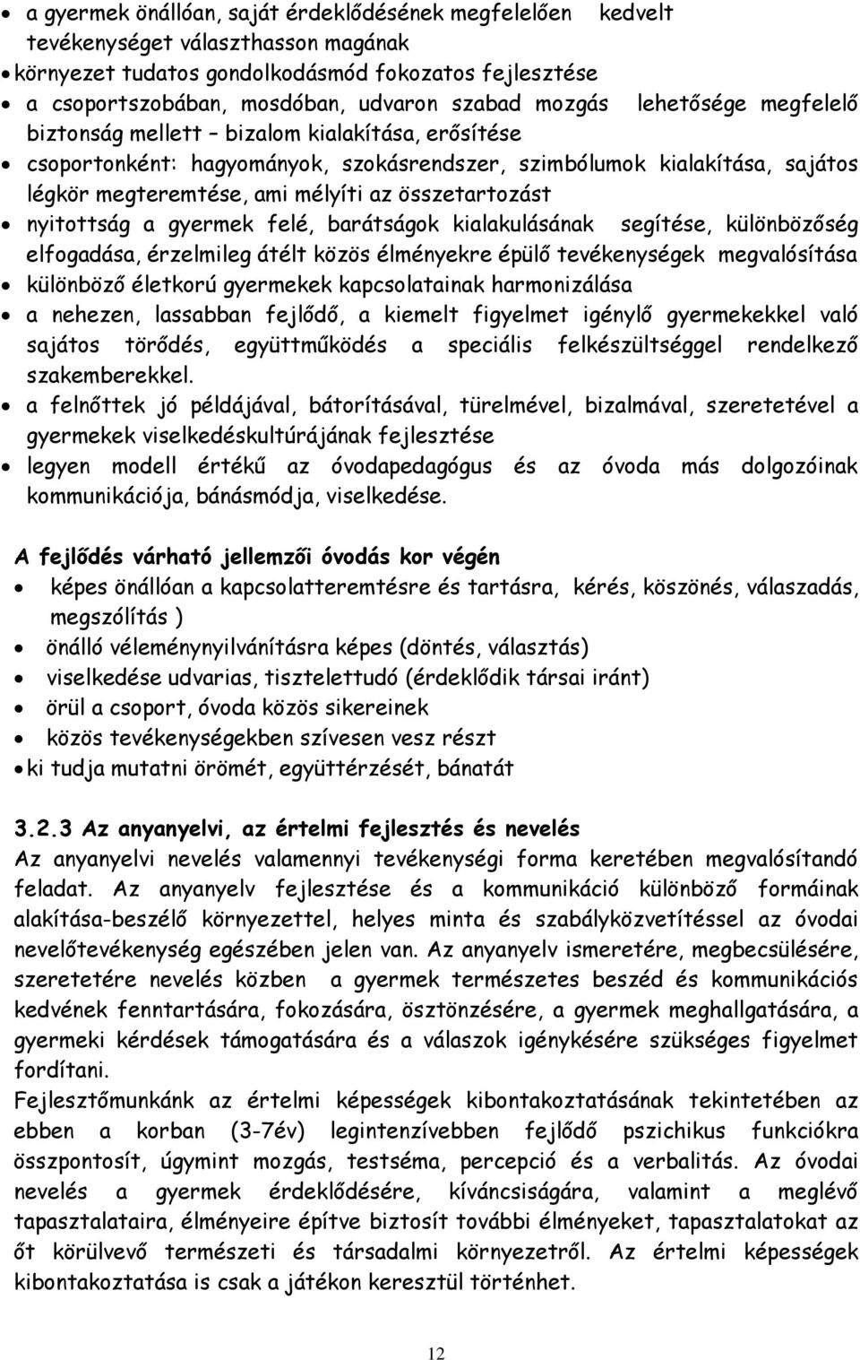 összetartozást nyitottság a gyermek felé, barátságok kialakulásának segítése, különbözőség elfogadása, érzelmileg átélt közös élményekre épülő tevékenységek megvalósítása különböző életkorú gyermekek
