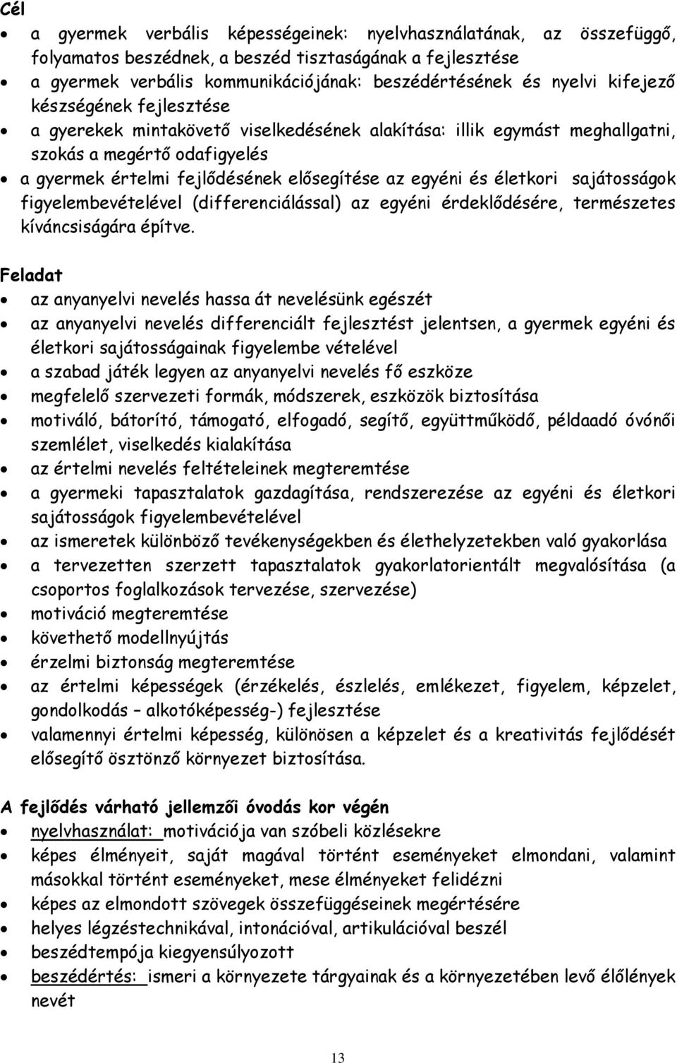 életkori sajátosságok figyelembevételével (differenciálással) az egyéni érdeklődésére, természetes kíváncsiságára építve.