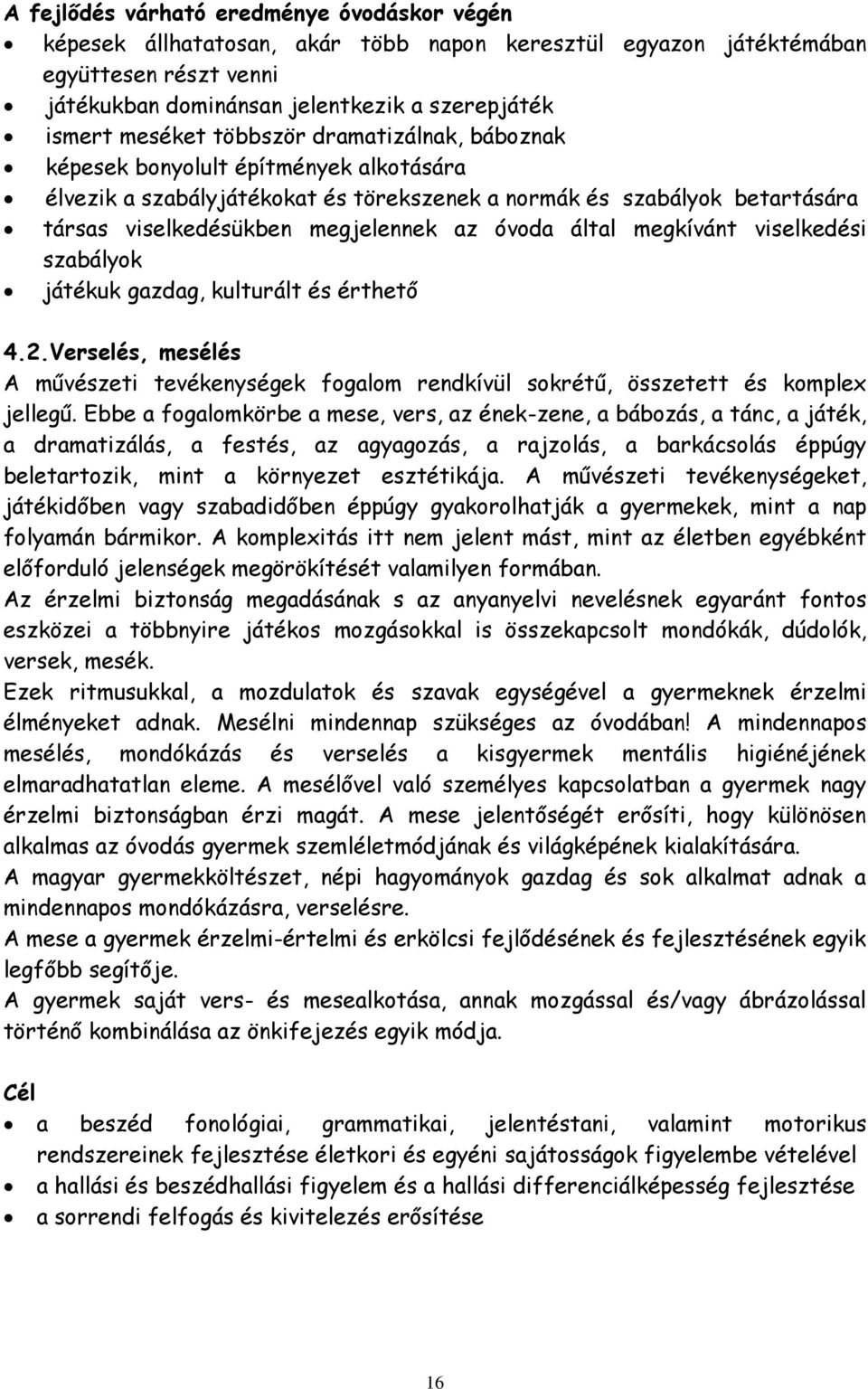 megkívánt viselkedési szabályok játékuk gazdag, kulturált és érthető 4.2.Verselés, mesélés A művészeti tevékenységek fogalom rendkívül sokrétű, összetett és komplex jellegű.