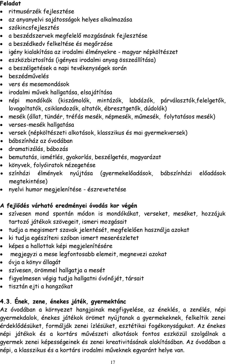 művek hallgatása, elsajátítása népi mondókák (kiszámolók, mintázók, labdázók, párválasztók,felelgetők, lovagoltatók, csiklandozók, altatók, ébresztgetők, dúdolók) mesék (állat, tündér, tréfás mesék,